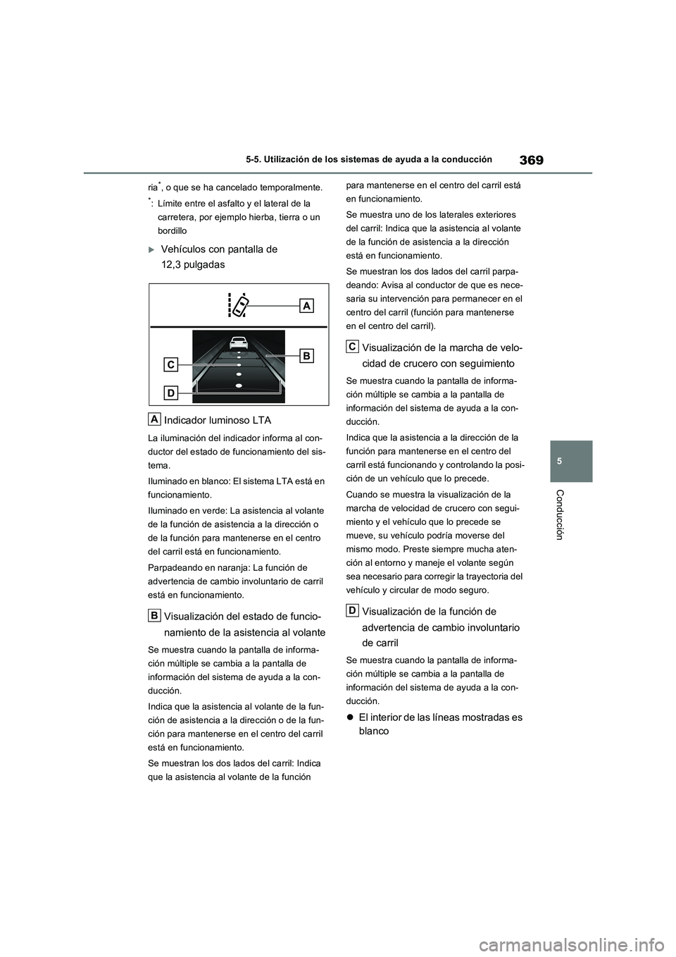 TOYOTA RAV4 PLUG-IN HYBRID 2023  Manual del propietario (in Spanish) 369
5 5-5. Utilización de los sistemas de ayuda a la conducción
Conducción
ria*, o que se ha cancelado temporalmente.
*: Límite entre el asfalto y el lateral de la 
carretera, por ejemplo hierba, 