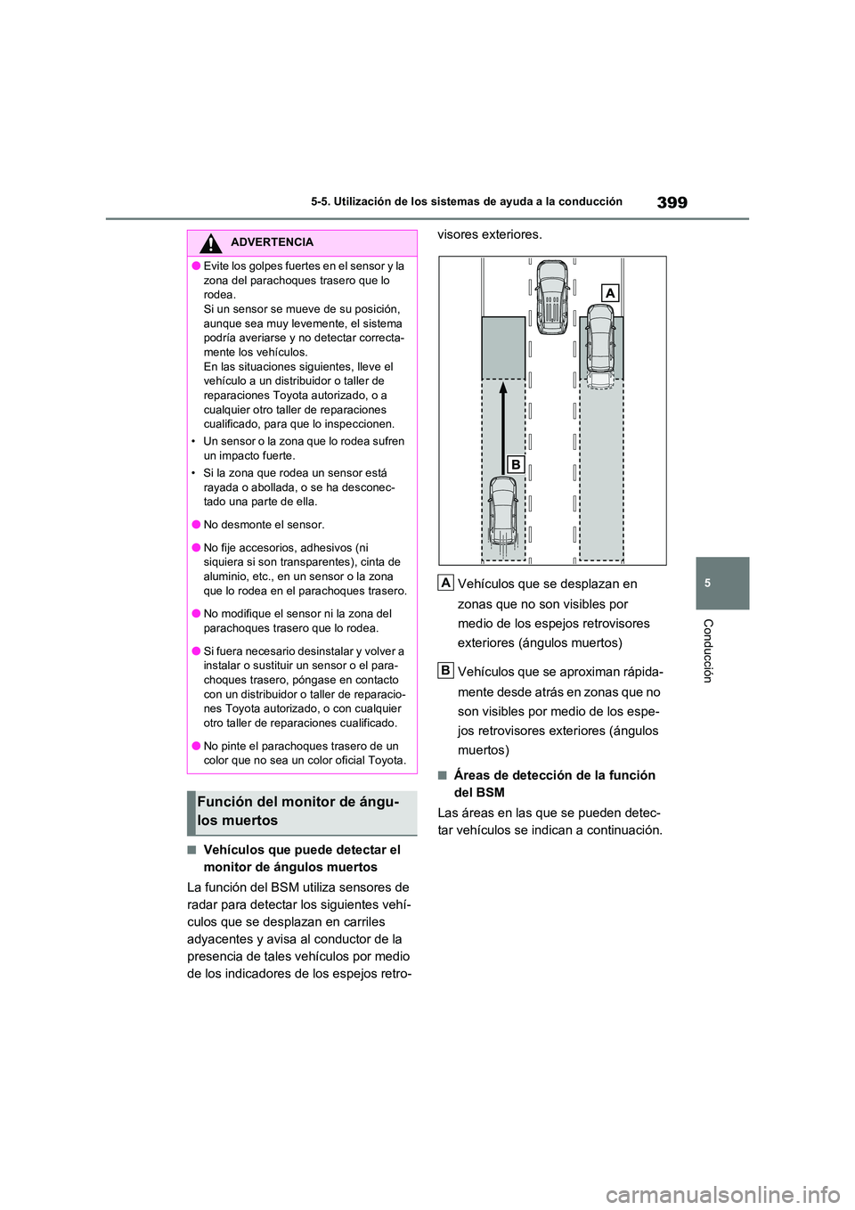 TOYOTA RAV4 PLUG-IN HYBRID 2023  Manual del propietario (in Spanish) 399
5 
5-5. Utilización de los sistemas de ayuda a la conducción
Conducción
■Vehículos que puede detectar el  
monitor de ángulos muertos 
La función del BSM utiliza sensores de  
radar para d