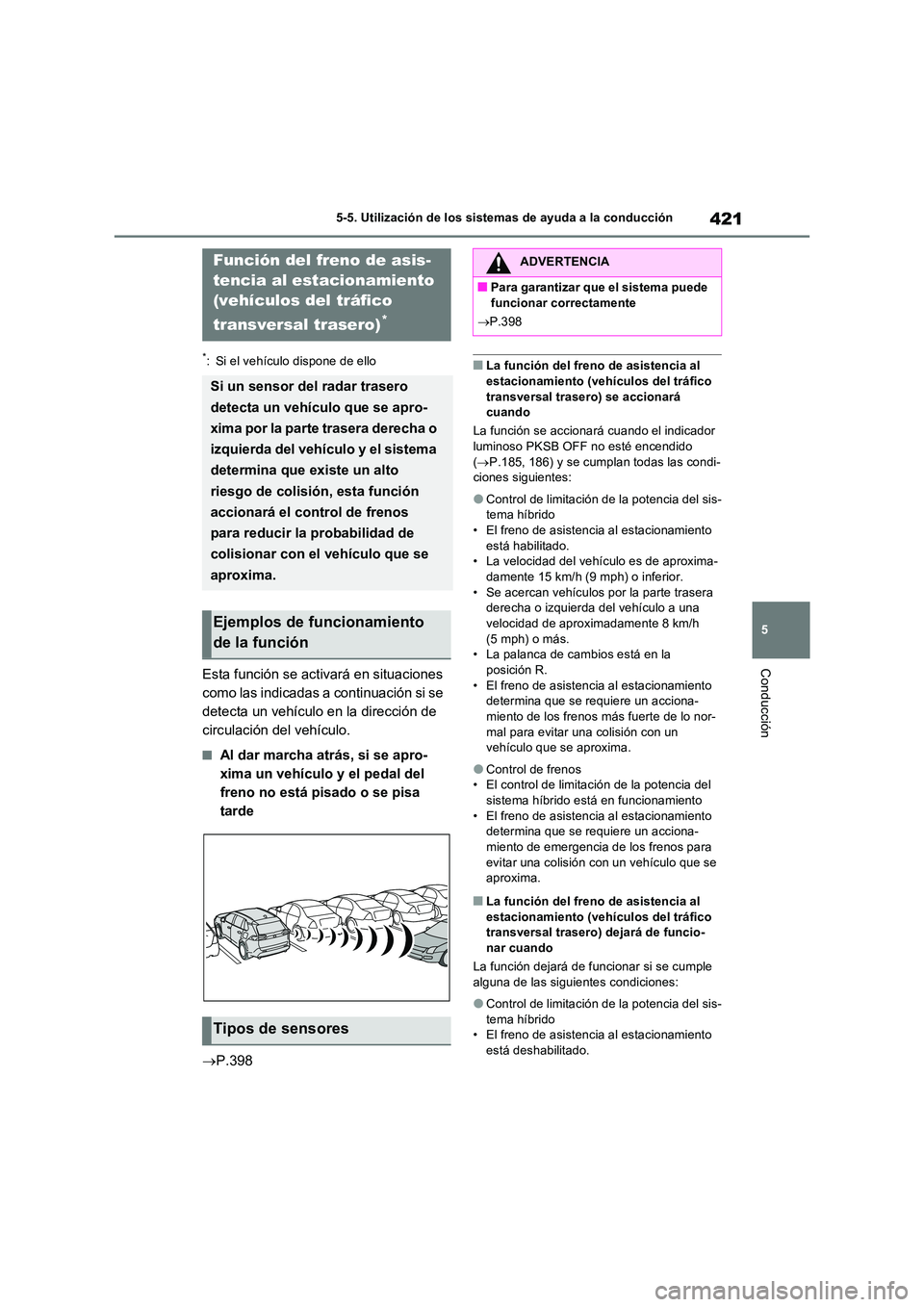 TOYOTA RAV4 PLUG-IN HYBRID 2023  Manual del propietario (in Spanish) 421
5 
5-5. Utilización de los sistemas de ayuda a la conducción
Conducción
*: Si el vehículo dispone de ello
Esta función se activará en situaciones  
como las indicadas a continuación si se 
