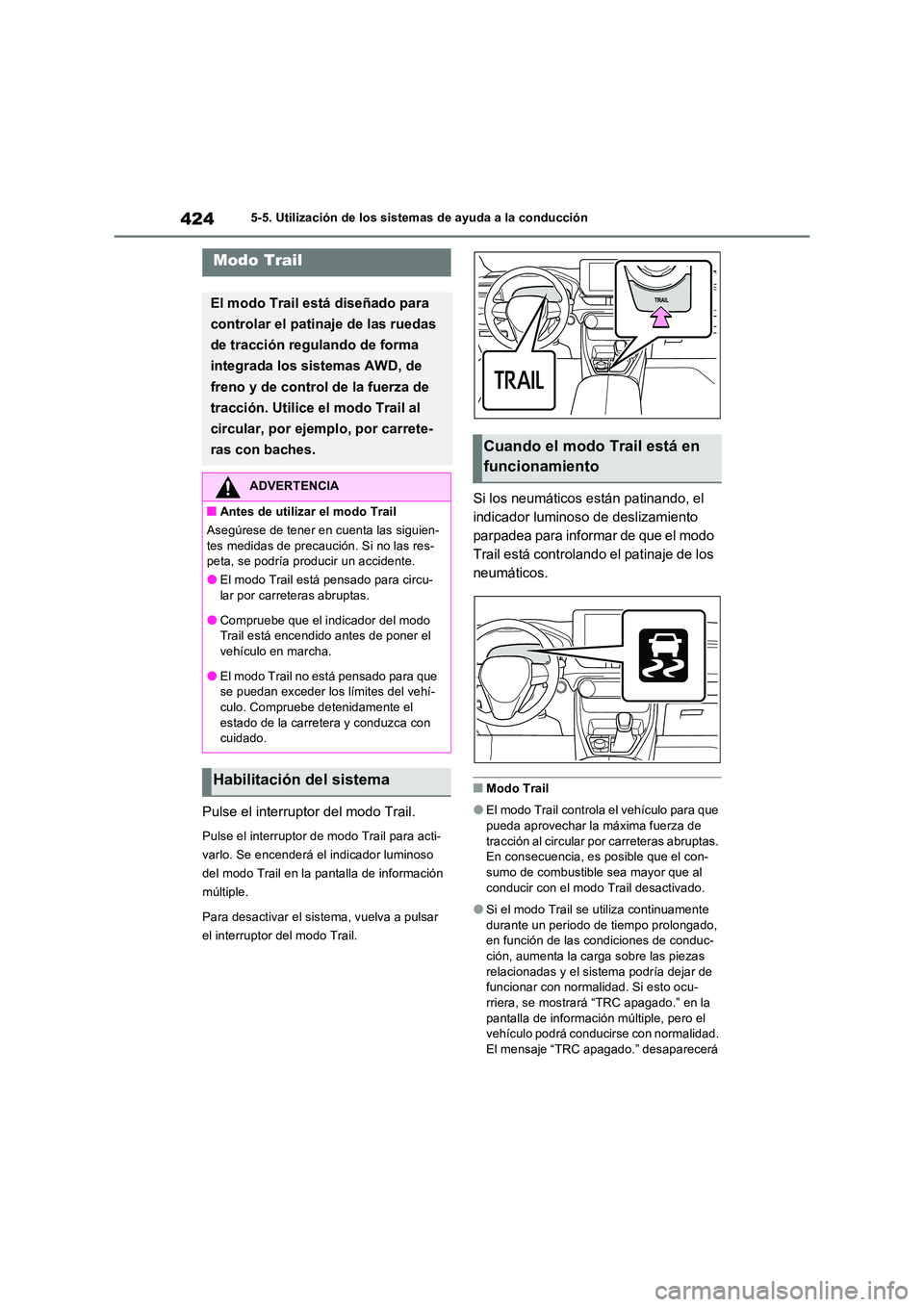 TOYOTA RAV4 PLUG-IN HYBRID 2023  Manual del propietario (in Spanish) 4245-5. Utilización de los sistemas de ayuda a la conducción
Pulse el interruptor del modo Trail.
Pulse el interruptor de modo Trail para acti- 
varlo. Se encenderá el indicador luminoso 
del modo 
