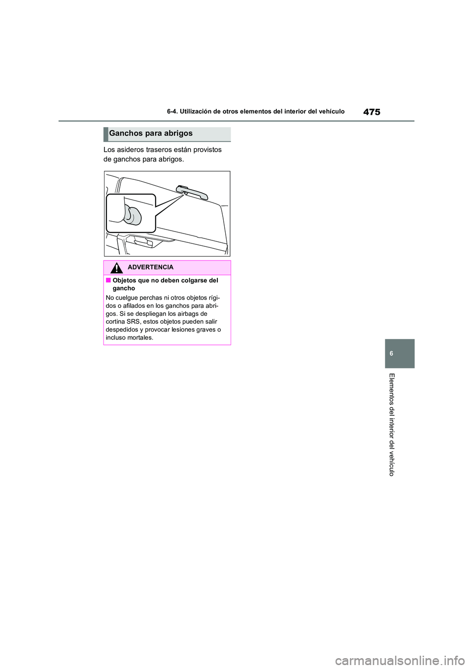 TOYOTA RAV4 PLUG-IN HYBRID 2023  Manual del propietario (in Spanish) 475
6 
6-4. Utilización de otros elementos del interior del vehículo
Elementos del interior del vehículo
Los asideros traseros están provistos  
de ganchos para abrigos.
Ganchos para abrigos
ADVER