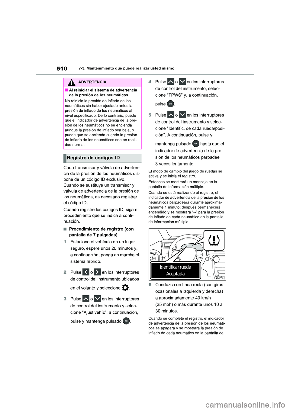 TOYOTA RAV4 PLUG-IN HYBRID 2023  Manual del propietario (in Spanish) 5107-3. Mantenimiento que puede realizar usted mismo
Cada transmisor y válvula de adverten- 
cia de la presión de los neumáticos dis-
pone de un código ID exclusivo. 
Cuando se sustituye un transm
