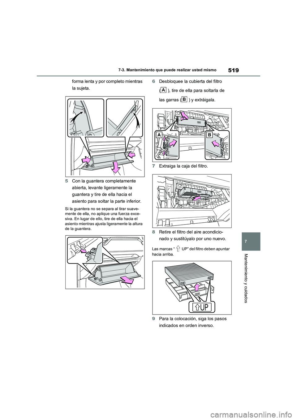 TOYOTA RAV4 PLUG-IN HYBRID 2023  Manual del propietario (in Spanish) 519
7 
7-3. Mantenimiento que puede realizar usted mismo
Mantenimiento y cuidados
forma lenta y por completo mientras  
la sujeta. 
5 Con la guantera completamente  
abierta, levante ligeramente la  
