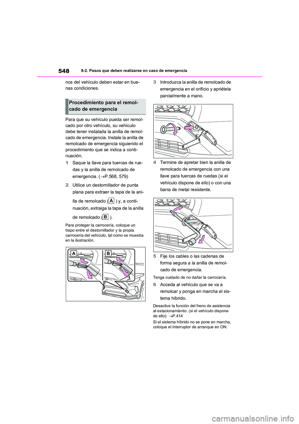 TOYOTA RAV4 PLUG-IN HYBRID 2023 Manual del propietario (in Spanish) 5488-2. Pasos que deben realizarse en caso de emergencia
nos del vehículo deben estar en bue-
nas condiciones.
Para que su vehículo pueda ser remol-
cado por otro vehículo, su vehículo
debe te TOYOTA RAV4 PLUG-IN HYBRID 2023 Manual del propietario (in Spanish) 5488-2. Pasos que deben realizarse en caso de emergencia
nos del vehículo deben estar en bue-
nas condiciones.
Para que su vehículo pueda ser remol-
cado por otro vehículo, su vehículo
debe te