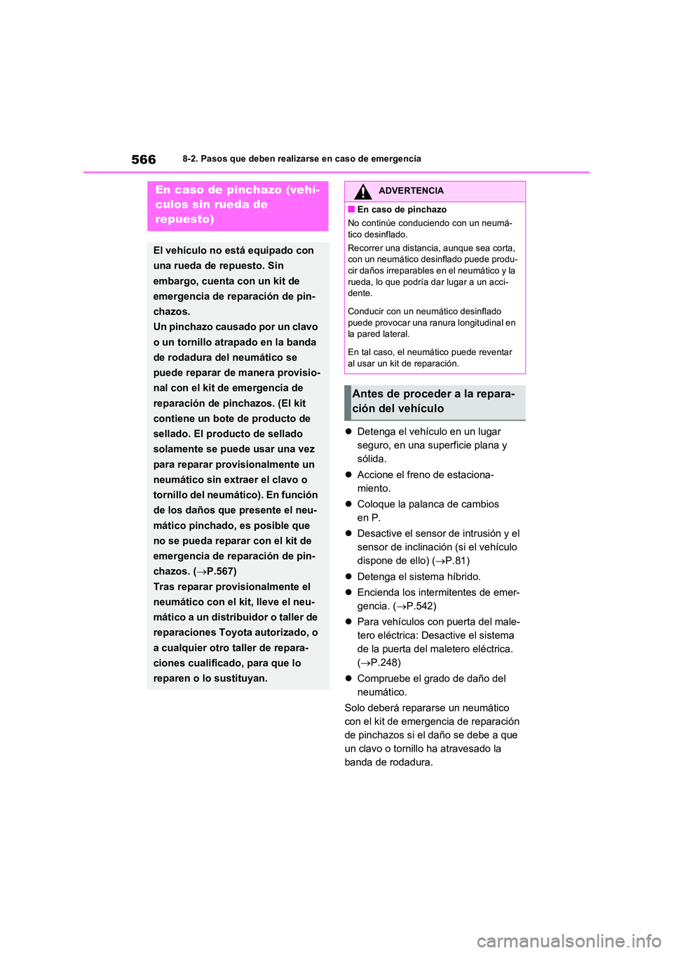 TOYOTA RAV4 PLUG-IN HYBRID 2023 Manual del propietario (in Spanish) 5668-2. Pasos que deben realizarse en caso de emergencia
Detenga el vehículo en un lugar
seguro, en una superficie plana y
sólida.
Accione el freno de estaciona-
miento.
Coloque la TOYOTA RAV4 PLUG-IN HYBRID 2023 Manual del propietario (in Spanish) 5668-2. Pasos que deben realizarse en caso de emergencia
Detenga el vehículo en un lugar
seguro, en una superficie plana y
sólida.
Accione el freno de estaciona-
miento.
Coloque la