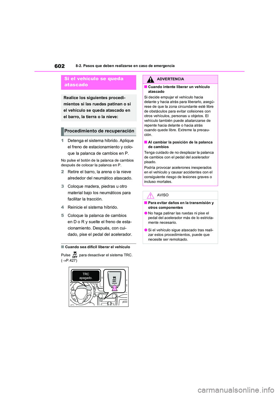 TOYOTA RAV4 PLUG-IN HYBRID 2023 Manual del propietario (in Spanish) 6028-2. Pasos que deben realizarse en caso de emergencia
1Detenga el sistema híbrido. Aplique
el freno de estacionamiento y colo-
que la palanca de cambios en P.
No pulse el botón de la palanca d TOYOTA RAV4 PLUG-IN HYBRID 2023 Manual del propietario (in Spanish) 6028-2. Pasos que deben realizarse en caso de emergencia
1Detenga el sistema híbrido. Aplique
el freno de estacionamiento y colo-
que la palanca de cambios en P.
No pulse el botón de la palanca d