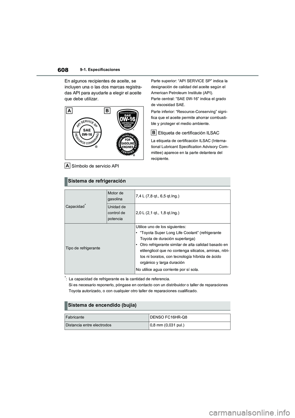 TOYOTA RAV4 PLUG-IN HYBRID 2023 Manual del propietario (in Spanish) 6089-1. Especificaciones
En algunos recipientes de aceite, se
incluyen una o las dos marcas registra-
das API para ayudarle a elegir el aceite
que debe utilizar.
Símbolo de servicio APIParte superi TOYOTA RAV4 PLUG-IN HYBRID 2023 Manual del propietario (in Spanish) 6089-1. Especificaciones
En algunos recipientes de aceite, se
incluyen una o las dos marcas registra-
das API para ayudarle a elegir el aceite
que debe utilizar.
Símbolo de servicio APIParte superi
