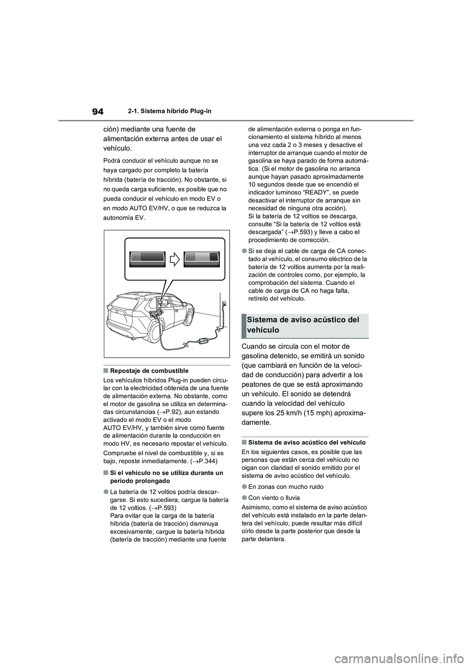 TOYOTA RAV4 PLUG-IN HYBRID 2023 Manual del propietario (in Spanish) 942-1. Sistema híbrido Plug-in
ción) mediante una fuente de
alimentación externa antes de usar el
vehículo.
Podrá conducir el vehículo aunque no se
haya cargado por completo la batería
h TOYOTA RAV4 PLUG-IN HYBRID 2023 Manual del propietario (in Spanish) 942-1. Sistema híbrido Plug-in
ción) mediante una fuente de
alimentación externa antes de usar el
vehículo.
Podrá conducir el vehículo aunque no se
haya cargado por completo la batería
h