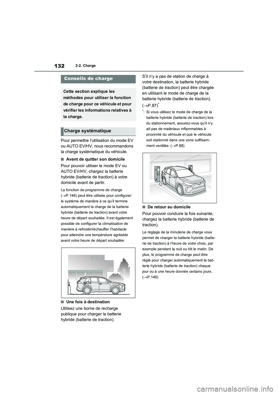 TOYOTA RAV4 PLUG-IN HYBRID 2023 Manuel du propriétaire (in French) 1322-2. Charge
Pour permettre l’utilisation du mode EV
ou AUTO EV/HV, nous recommandons
la charge systématique du véhicule.
■Avant de quitter son domicile
Pour pouvoir utiliser le mode EV ou
TOYOTA RAV4 PLUG-IN HYBRID 2023 Manuel du propriétaire (in French) 1322-2. Charge
Pour permettre l’utilisation du mode EV
ou AUTO EV/HV, nous recommandons
la charge systématique du véhicule.
■Avant de quitter son domicile
Pour pouvoir utiliser le mode EV ou