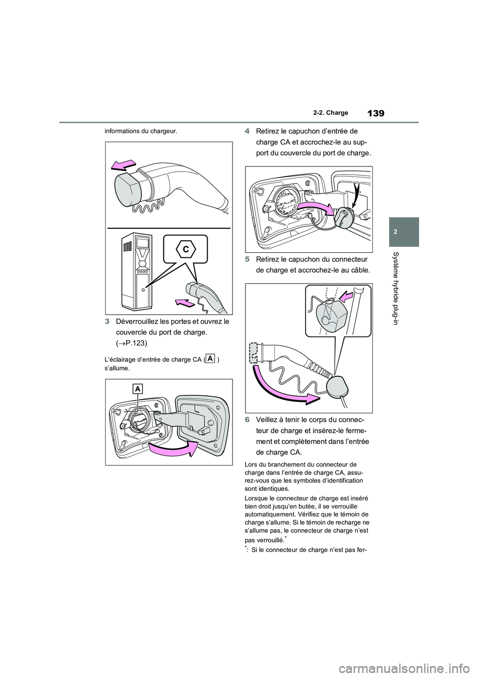 TOYOTA RAV4 PLUG-IN HYBRID 2023 Manuel du propriétaire (in French) 139
2 2-2. Charge
Système hybride plug-in
informations du chargeur.
3Déverrouillez les portes et ouvrez le
couvercle du port de charge.
(P.123)
L’éclairage d’entrée de charge CA ( )
s’ TOYOTA RAV4 PLUG-IN HYBRID 2023 Manuel du propriétaire (in French) 139
2 2-2. Charge
Système hybride plug-in
informations du chargeur.
3Déverrouillez les portes et ouvrez le
couvercle du port de charge.
(P.123)
L’éclairage d’entrée de charge CA ( )
s’