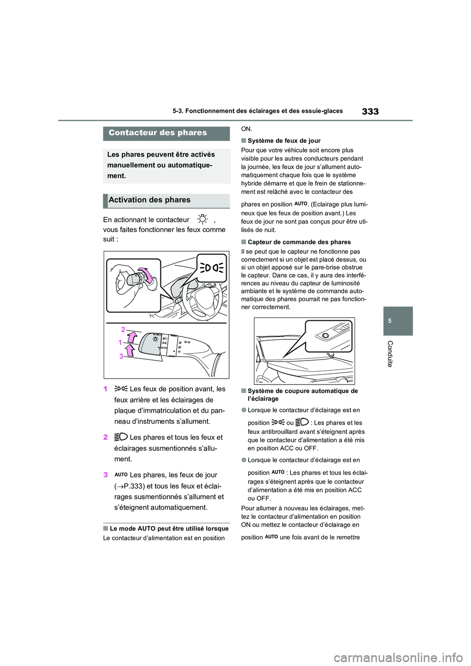 TOYOTA RAV4 PLUG-IN HYBRID 2023  Manuel du propriétaire (in French) 333
5 
5-3. Fonctionnement des éclairages et des essuie-glaces
Conduite
5-3.Fonc tionne me nt  des  é cla irage s e t  des  es suie-gla ces
En actionnant le contacteur  ,  
vous faites fonctionner l