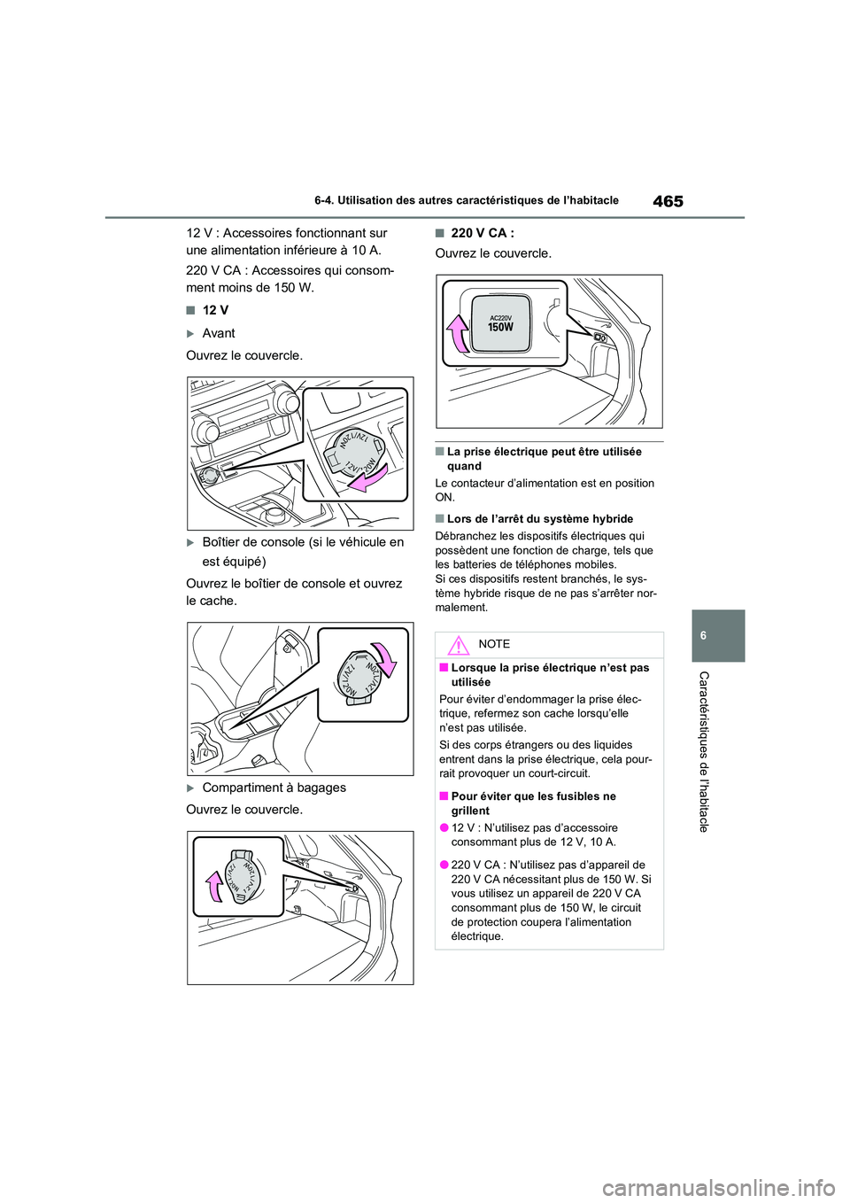 TOYOTA RAV4 PLUG-IN HYBRID 2023 Manuel du propriétaire (in French) 465
6
6-4. Utilisation des autres caractéristiques de l’habitacle
Caractéristiques de l’habitacle
12 V : Accessoires fonctionnant sur
une alimentation inférieure à 10 A.
220 V CA : Accesso TOYOTA RAV4 PLUG-IN HYBRID 2023 Manuel du propriétaire (in French) 465
6
6-4. Utilisation des autres caractéristiques de l’habitacle
Caractéristiques de l’habitacle
12 V : Accessoires fonctionnant sur
une alimentation inférieure à 10 A.
220 V CA : Accesso