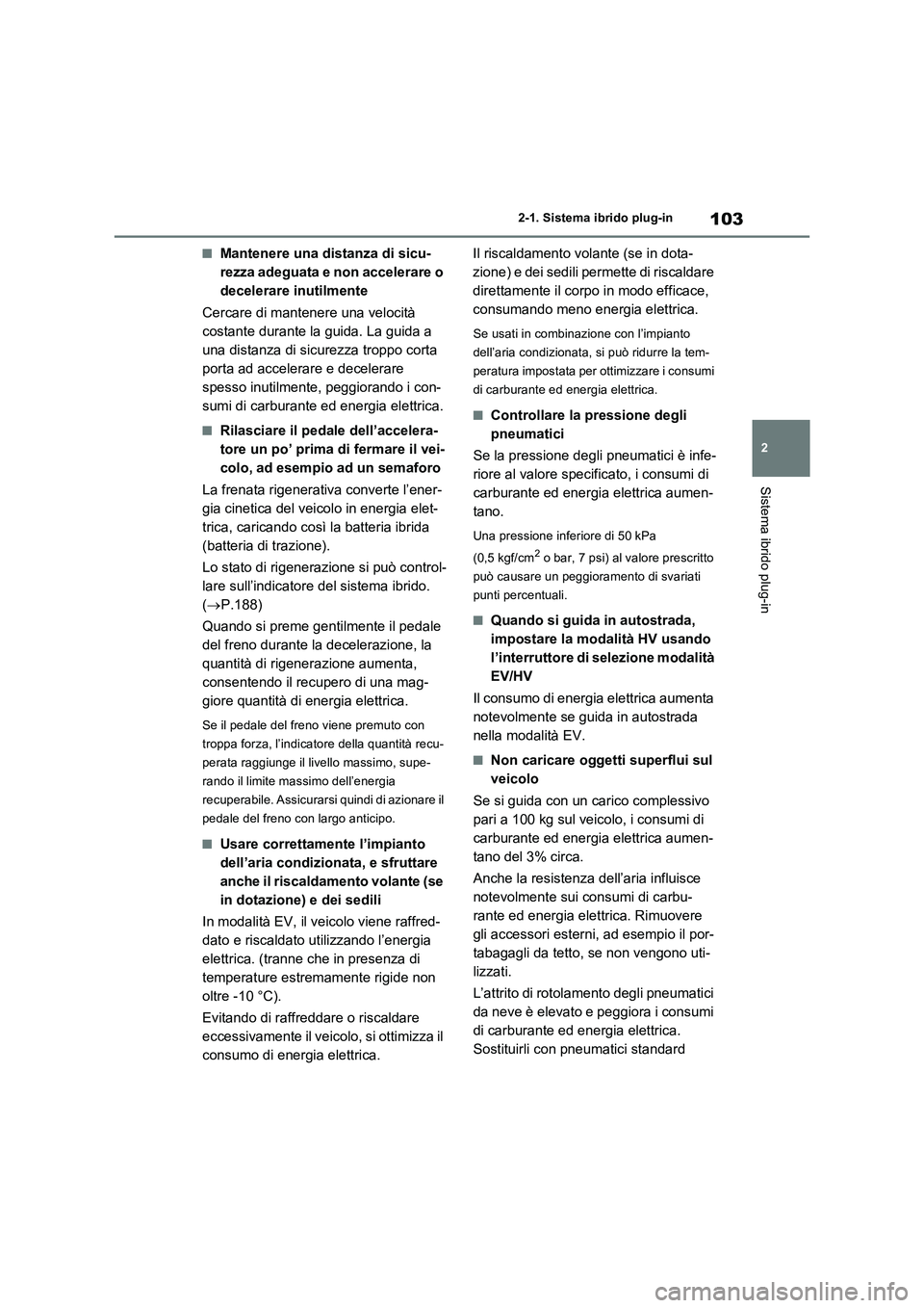 TOYOTA RAV4 PLUG-IN HYBRID 2023 Manuale duso (in Italian) 103
2 2-1. Sistema ibrido plug-in
Sistema ibrido plug-in
■Mantenere una distanza di sicu-
rezza adeguata e non accelerare o
decelerare inutilmente
Cercare di mantenere una velocità
costante duran TOYOTA RAV4 PLUG-IN HYBRID 2023 Manuale duso (in Italian) 103
2 2-1. Sistema ibrido plug-in
Sistema ibrido plug-in
■Mantenere una distanza di sicu-
rezza adeguata e non accelerare o
decelerare inutilmente
Cercare di mantenere una velocità
costante duran