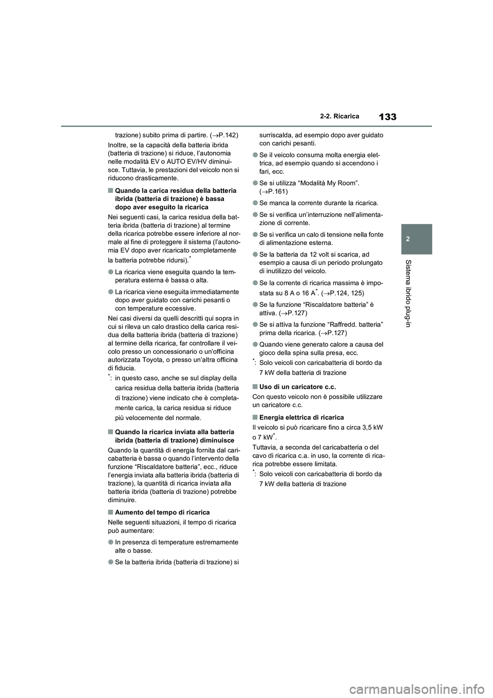 TOYOTA RAV4 PLUG-IN HYBRID 2023 Manuale duso (in Italian) 133
2 2-2. Ricarica
Sistema ibrido plug-in
trazione) subito prima di partire. (P.142)
Inoltre, se la capacità della batteria ibrida
(batteria di trazione) si riduce, l’autonomia
nelle modalit TOYOTA RAV4 PLUG-IN HYBRID 2023 Manuale duso (in Italian) 133
2 2-2. Ricarica
Sistema ibrido plug-in
trazione) subito prima di partire. (P.142)
Inoltre, se la capacità della batteria ibrida
(batteria di trazione) si riduce, l’autonomia
nelle modalit