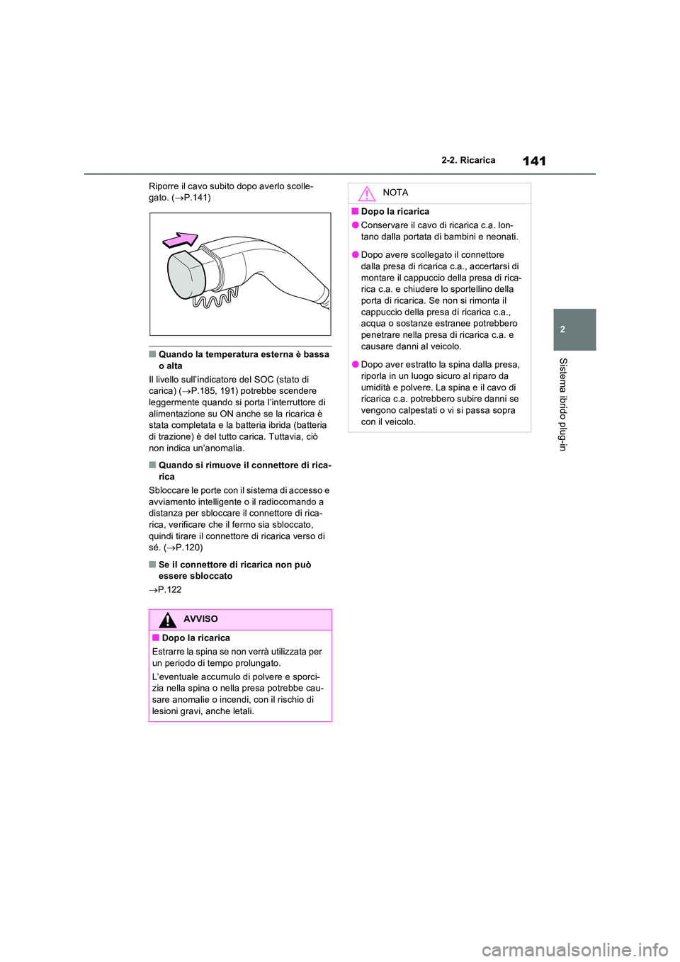TOYOTA RAV4 PLUG-IN HYBRID 2023 Manuale duso (in Italian) 141
2
2-2. Ricarica
Sistema ibrido plug-in
Riporre il cavo subito dopo averlo scolle- gato. ( P.141)
■Quando la temperatura esterna è bassa o alta
Il livello sull’indicatore del SOC (stato TOYOTA RAV4 PLUG-IN HYBRID 2023 Manuale duso (in Italian) 141
2
2-2. Ricarica
Sistema ibrido plug-in
Riporre il cavo subito dopo averlo scolle- gato. ( P.141)
■Quando la temperatura esterna è bassa o alta
Il livello sull’indicatore del SOC (stato