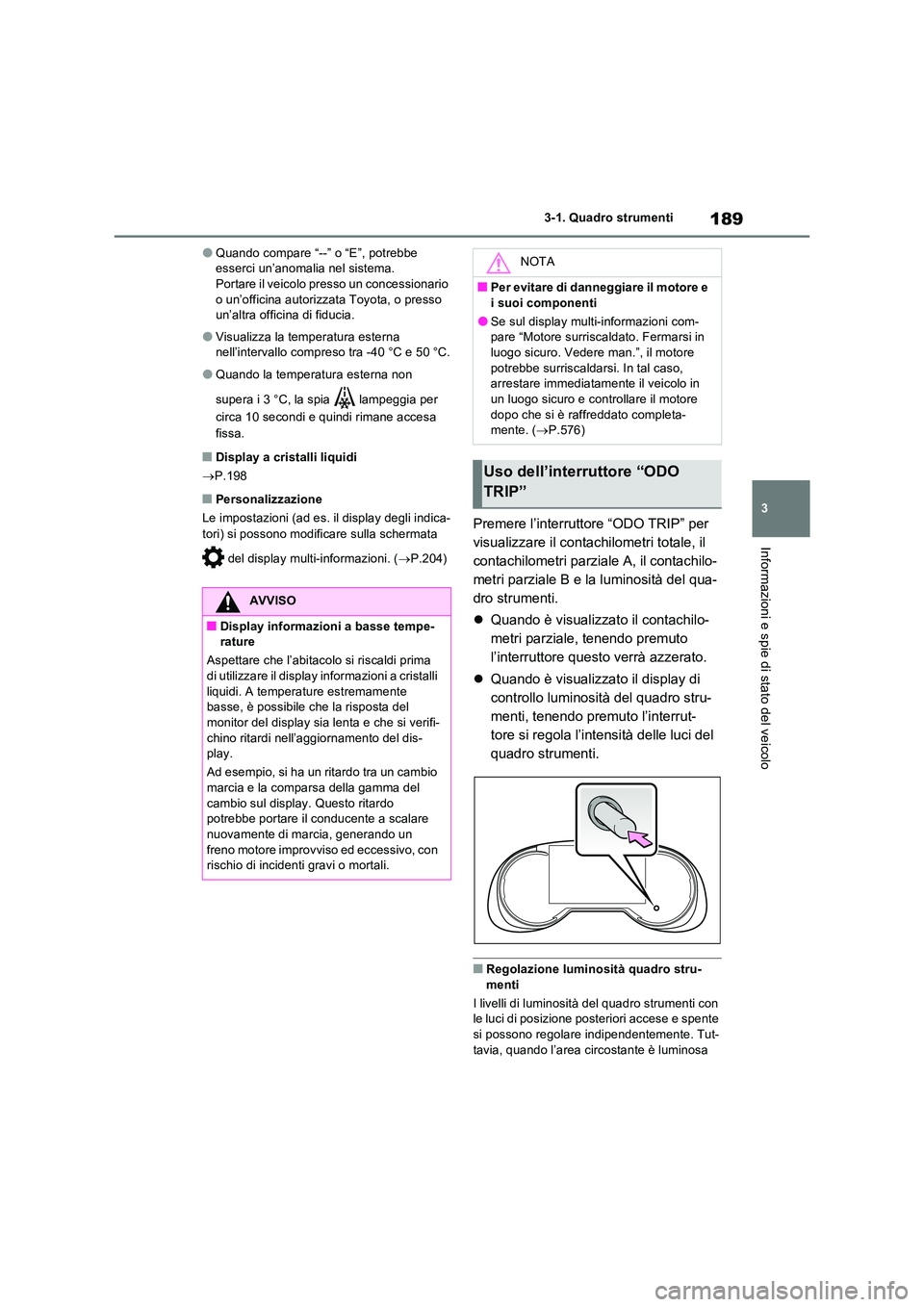 TOYOTA RAV4 PLUG-IN HYBRID 2023 Manuale duso (in Italian) 189
3
3-1. Quadro strumenti
Informazioni e spie di stato del veicolo
●Quando compare “--” o “E”, potrebbe esserci un’anomalia nel sistema.Portare il veicolo presso un concessionario
o TOYOTA RAV4 PLUG-IN HYBRID 2023 Manuale duso (in Italian) 189
3
3-1. Quadro strumenti
Informazioni e spie di stato del veicolo
●Quando compare “--” o “E”, potrebbe esserci un’anomalia nel sistema.Portare il veicolo presso un concessionario
o