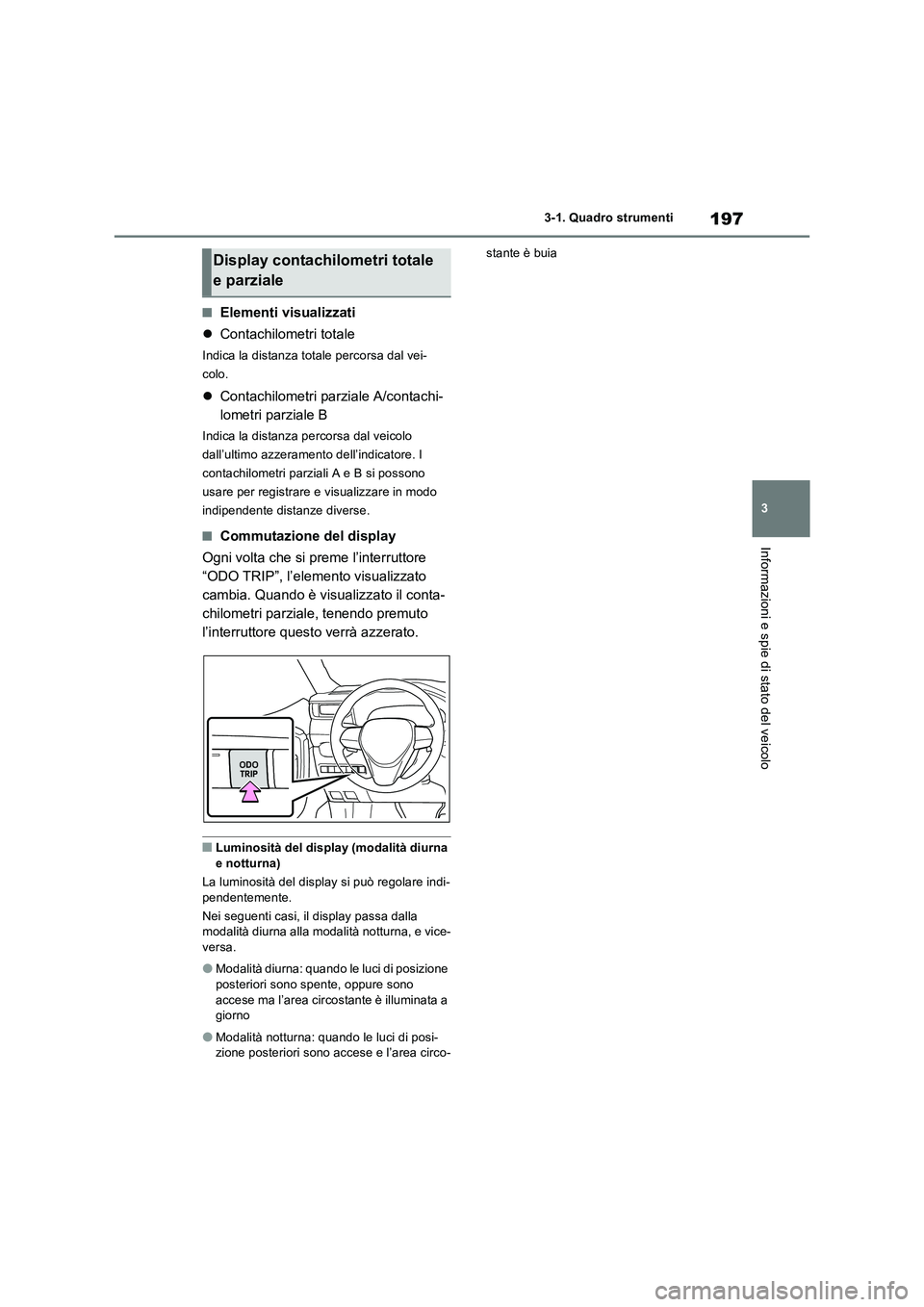 TOYOTA RAV4 PLUG-IN HYBRID 2023 Manuale duso (in Italian) 197
3 3-1. Quadro strumenti
Informazioni e spie di stato del veicolo
■Elementi visualizzati
Contachilometri totale
Indica la distanza totale percorsa dal vei-
colo.
Contachilometri parziale A/ TOYOTA RAV4 PLUG-IN HYBRID 2023 Manuale duso (in Italian) 197
3 3-1. Quadro strumenti
Informazioni e spie di stato del veicolo
■Elementi visualizzati
Contachilometri totale
Indica la distanza totale percorsa dal vei-
colo.
Contachilometri parziale A/