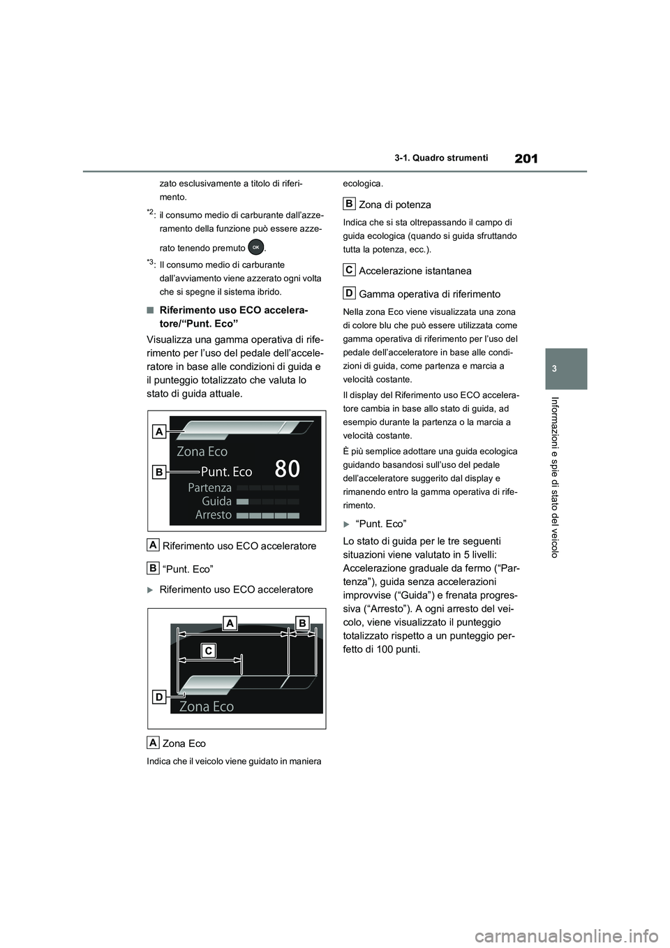 TOYOTA RAV4 PLUG-IN HYBRID 2023  Manuale duso (in Italian) 201
3 3-1. Quadro strumenti
Informazioni e spie di stato del veicolo
zato esclusivamente a titolo di riferi-
mento.
*2: il consumo medio di carburante dall’azze-
ramento della funzione può essere a