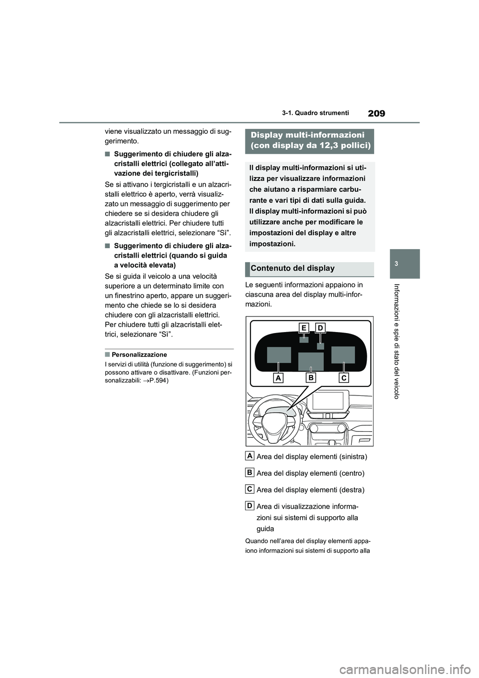 TOYOTA RAV4 PLUG-IN HYBRID 2023  Manuale duso (in Italian) 209
3 3-1. Quadro strumenti
Informazioni e spie di stato del veicolo
viene visualizzato un messaggio di sug-
gerimento.
■Suggerimento di chiudere gli alza-
cristalli elettrici (collegato all’atti-