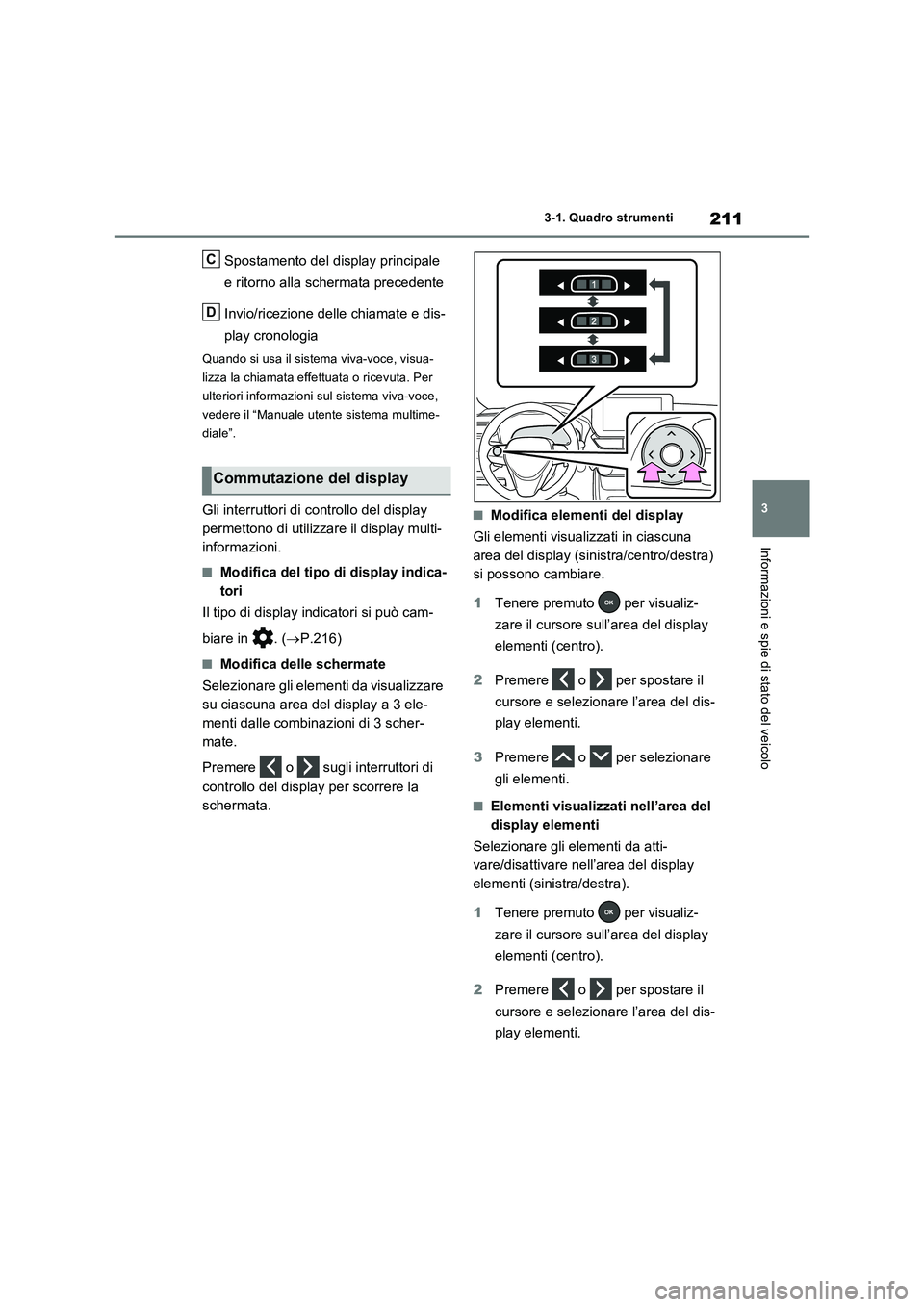 TOYOTA RAV4 PLUG-IN HYBRID 2023  Manuale duso (in Italian) 211
3 3-1. Quadro strumenti
Informazioni e spie di stato del veicolo
Spostamento del display principale 
e ritorno alla schermata precedente
Invio/ricezione delle chiamate e dis-
play cronologia
Quand
