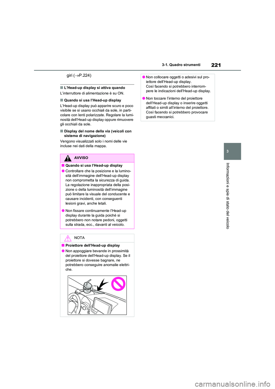 TOYOTA RAV4 PLUG-IN HYBRID 2023  Manuale duso (in Italian) 221
3 
3-1. Quadro strumenti
Informazioni e spie di stato del veicolo
giri ( P.224)
■L’Head-up display si attiva quando 
L’interruttore di alimentazione è su ON.
■Quando si usa l’Head-up