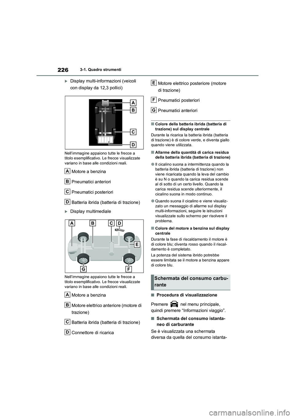 TOYOTA RAV4 PLUG-IN HYBRID 2023  Manuale duso (in Italian) 2263-1. Quadro strumenti
Display multi-informazioni (veicoli 
con display da 12,3 pollici)
Nell’immagine appaiono tutte le frecce a 
titolo esemplificativo. Le frecce visualizzate 
variano in bas