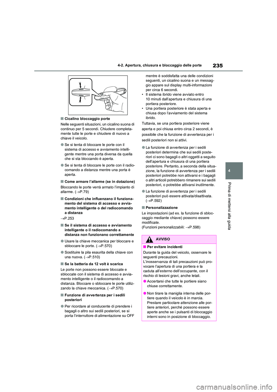 TOYOTA RAV4 PLUG-IN HYBRID 2023  Manuale duso (in Italian) 235
4 
4-2. Apertura, chiusura e bloccaggio delle porte
Prima di mettersi alla guida
■Cicalino bloccaggio porte 
Nelle seguenti situazioni, un cicalino suona di  continuo per 5 secondi. Chiudere com