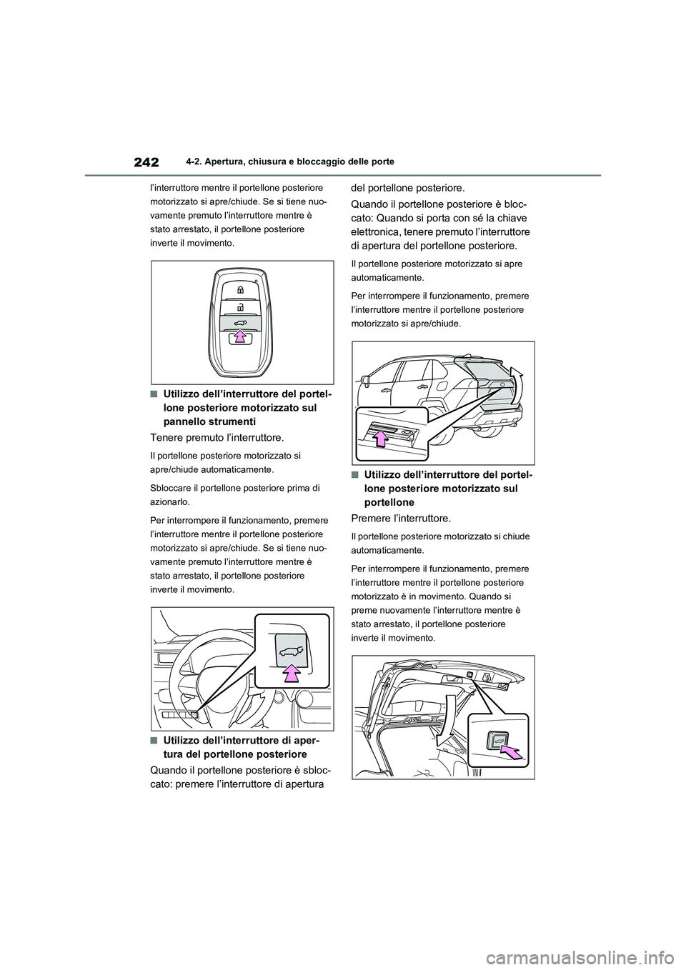 TOYOTA RAV4 PLUG-IN HYBRID 2023  Manuale duso (in Italian) 2424-2. Apertura, chiusura e bloccaggio delle porte
l’interruttore mentre il portellone posteriore 
motorizzato si apre/chiude. Se si tiene nuo-
vamente premuto l’interruttore mentre è 
stato arr