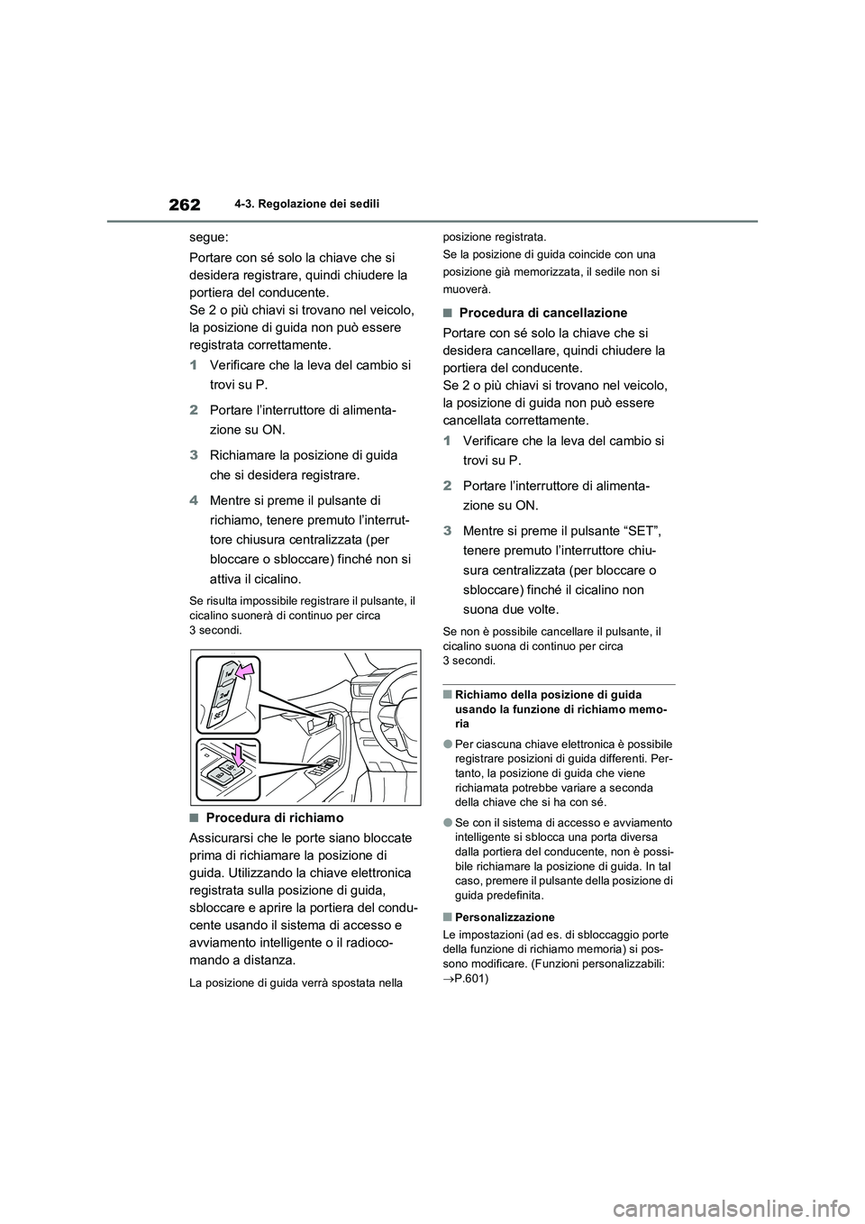 TOYOTA RAV4 PLUG-IN HYBRID 2023  Manuale duso (in Italian) 2624-3. Regolazione dei sedili
segue: 
Portare con sé solo la chiave che si  
desidera registrare, quindi chiudere la 
portiera del conducente.
Se 2 o più chiavi si trovano nel veicolo, 
la posizion