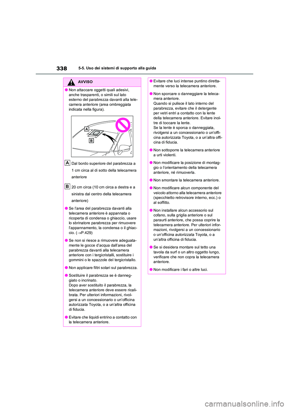 TOYOTA RAV4 PLUG-IN HYBRID 2023  Manuale duso (in Italian) 3385-5. Uso dei sistemi di supporto alla guida
AVVISO
●Non attaccare oggetti quali adesivi,  
anche trasparenti, o simili sul lato  esterno del parabrezza davanti alla tele-camera anteriore (area om