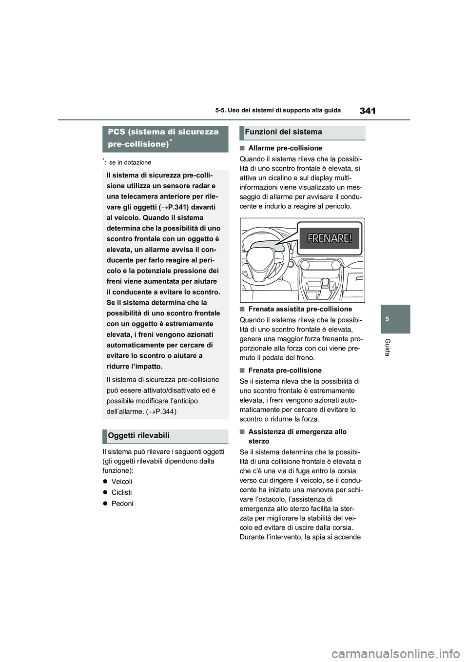 TOYOTA RAV4 PLUG-IN HYBRID 2023 Manuale duso (in Italian) 341
5 5-5. Uso dei sistemi di supporto alla guida
Guida
*: se in dotazione
Il sistema può rilevare i seguenti oggetti
(gli oggetti rilevabili dipendono dalla
funzione):
Veicoli
Ciclisti
Pe TOYOTA RAV4 PLUG-IN HYBRID 2023 Manuale duso (in Italian) 341
5 5-5. Uso dei sistemi di supporto alla guida
Guida
*: se in dotazione
Il sistema può rilevare i seguenti oggetti
(gli oggetti rilevabili dipendono dalla
funzione):
Veicoli
Ciclisti
Pe