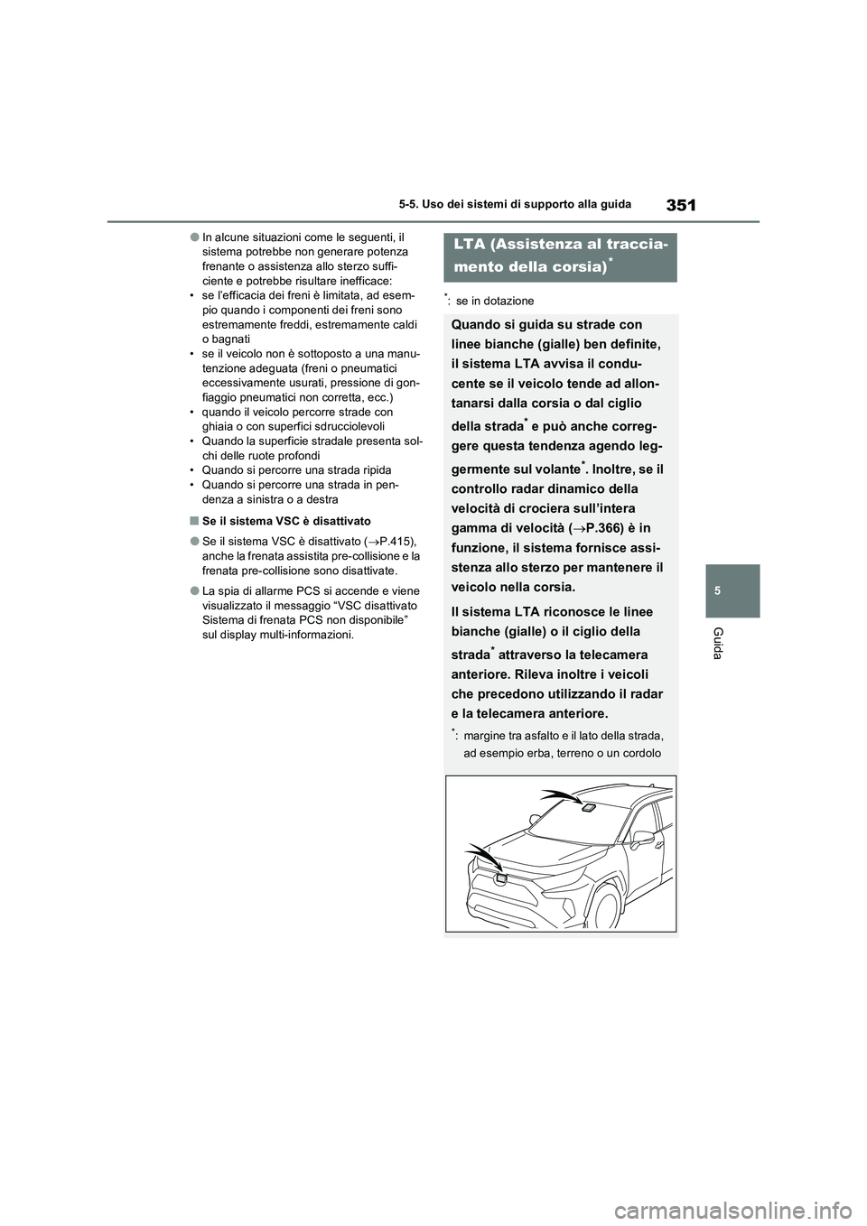 TOYOTA RAV4 PLUG-IN HYBRID 2023 Manuale duso (in Italian) 351
5 5-5. Uso dei sistemi di supporto alla guida
Guida
●In alcune situazioni come le seguenti, il
sistema potrebbe non generare potenza
frenante o assistenza allo sterzo suffi-
ciente e potrebbe TOYOTA RAV4 PLUG-IN HYBRID 2023 Manuale duso (in Italian) 351
5 5-5. Uso dei sistemi di supporto alla guida
Guida
●In alcune situazioni come le seguenti, il
sistema potrebbe non generare potenza
frenante o assistenza allo sterzo suffi-
ciente e potrebbe