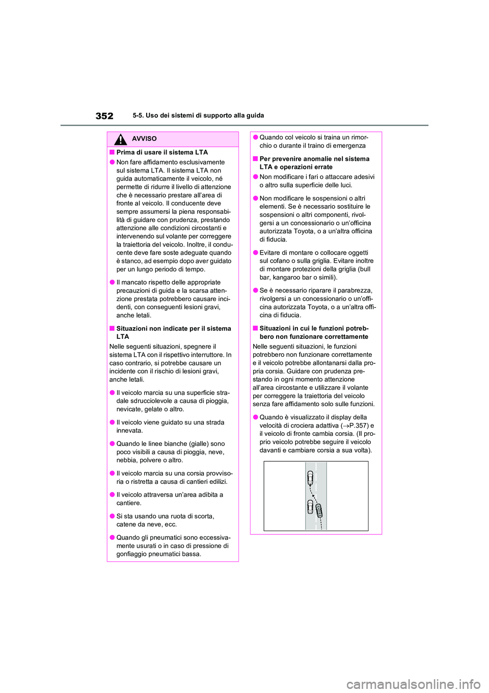 TOYOTA RAV4 PLUG-IN HYBRID 2023 Manuale duso (in Italian) 3525-5. Uso dei sistemi di supporto alla guida
AVVISO
■Prima di usare il sistema LTA
●Non fare affidamento esclusivamente
sul sistema LTA. Il sistema LTA non guida automaticamente il veicolo, n TOYOTA RAV4 PLUG-IN HYBRID 2023 Manuale duso (in Italian) 3525-5. Uso dei sistemi di supporto alla guida
AVVISO
■Prima di usare il sistema LTA
●Non fare affidamento esclusivamente
sul sistema LTA. Il sistema LTA non guida automaticamente il veicolo, n