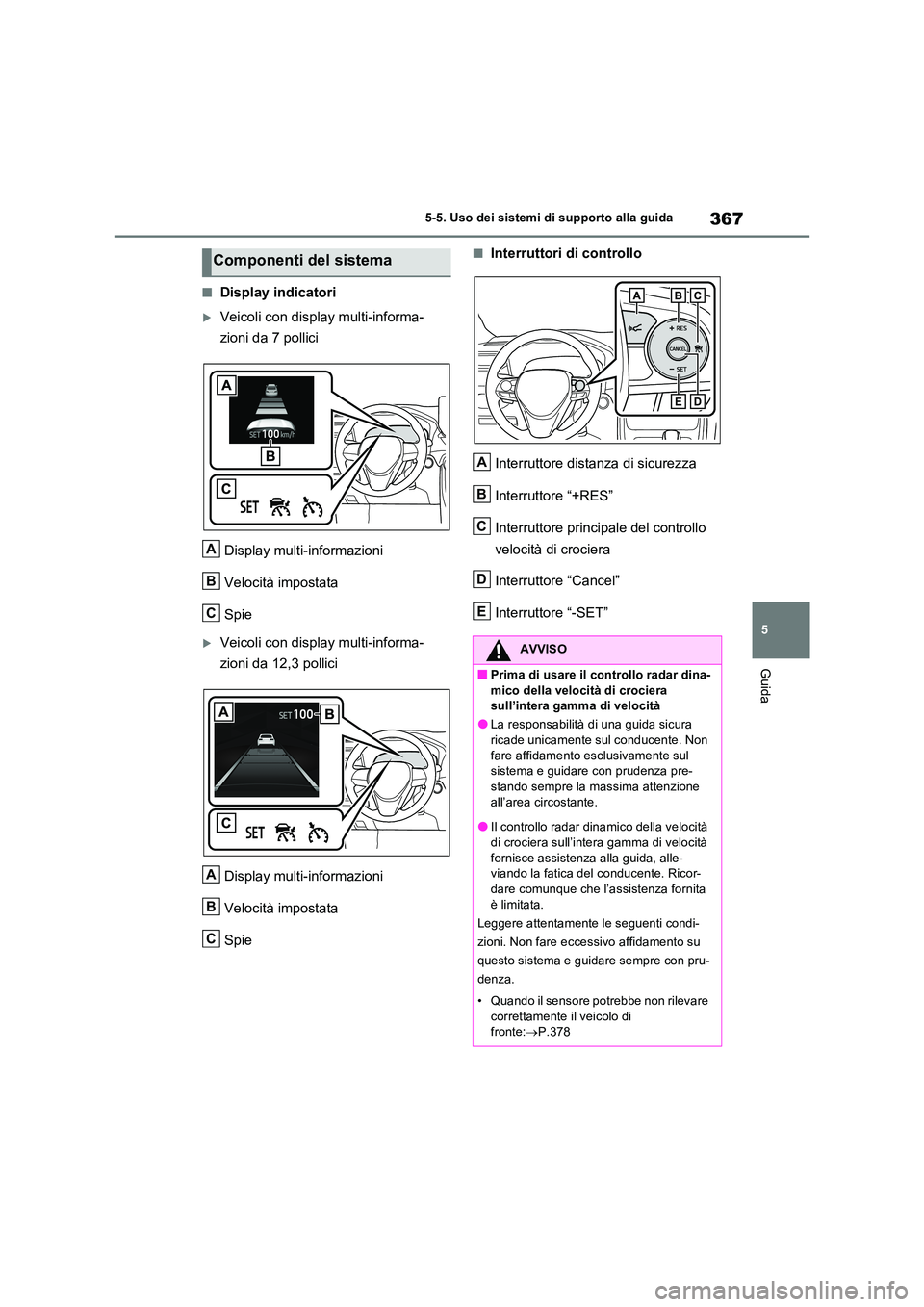 TOYOTA RAV4 PLUG-IN HYBRID 2023 Manuale duso (in Italian) 367
5
5-5. Uso dei sistemi di supporto alla guida
Guida
■Display indicatori
Veicoli con display multi-informa-
zioni da 7 pollici
Display multi-informazioni
Velocità impostata
Spie
Veico TOYOTA RAV4 PLUG-IN HYBRID 2023 Manuale duso (in Italian) 367
5
5-5. Uso dei sistemi di supporto alla guida
Guida
■Display indicatori
Veicoli con display multi-informa-
zioni da 7 pollici
Display multi-informazioni
Velocità impostata
Spie
Veico