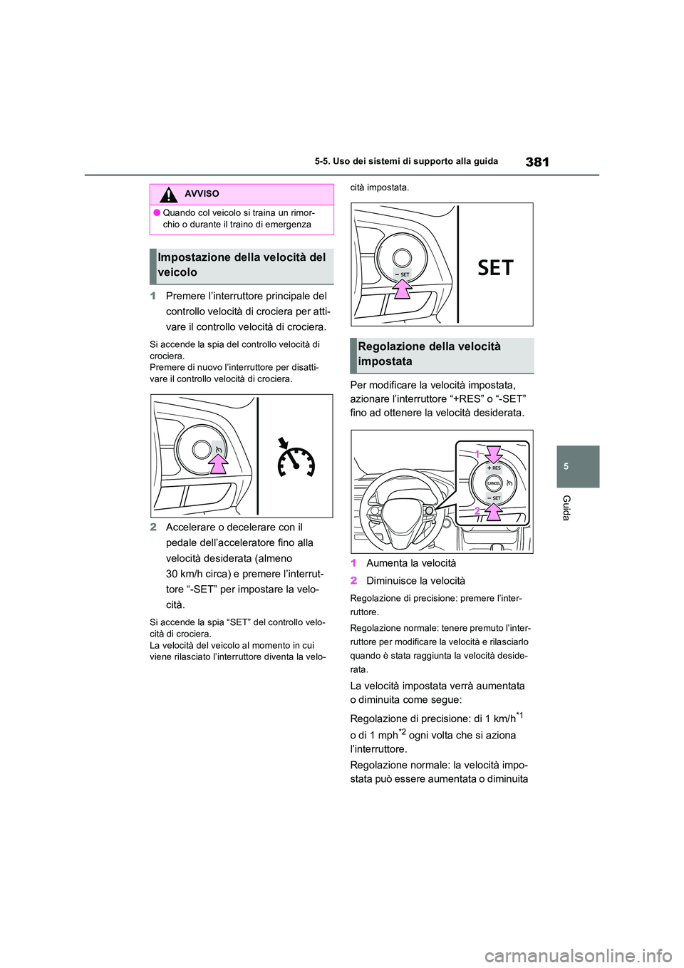 TOYOTA RAV4 PLUG-IN HYBRID 2023 Manuale duso (in Italian) 381
5
5-5. Uso dei sistemi di supporto alla guida
Guida
1 Premere l’interruttore principale del
controllo velocità di crociera per atti-
vare il controllo velocità di crociera.
Si accende la s TOYOTA RAV4 PLUG-IN HYBRID 2023 Manuale duso (in Italian) 381
5
5-5. Uso dei sistemi di supporto alla guida
Guida
1 Premere l’interruttore principale del
controllo velocità di crociera per atti-
vare il controllo velocità di crociera.
Si accende la s