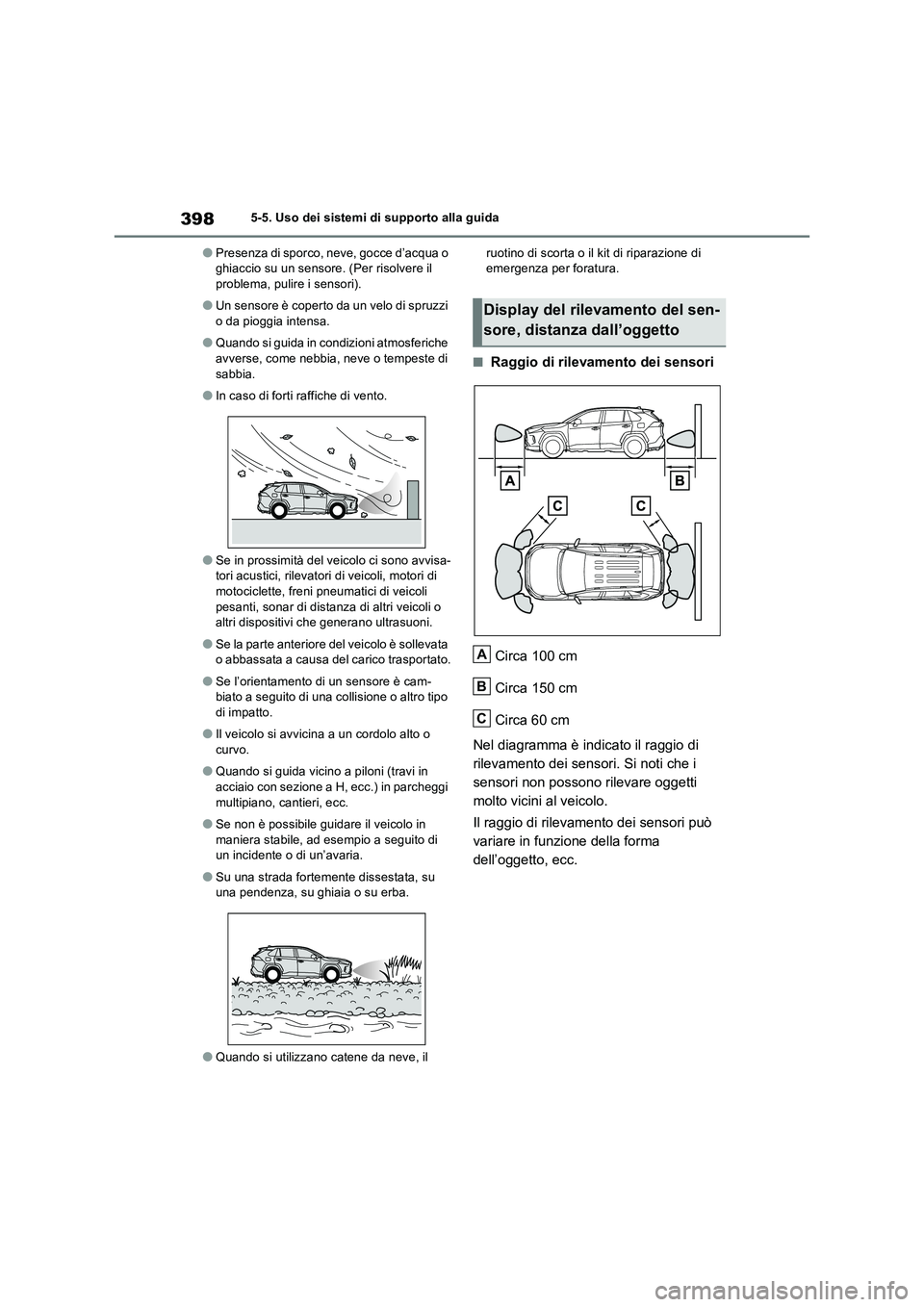 TOYOTA RAV4 PLUG-IN HYBRID 2023  Manuale duso (in Italian) 3985-5. Uso dei sistemi di supporto alla guida
●Presenza di sporco, neve, gocce d’acqua o 
ghiaccio su un sensore. (Per risolvere il 
problema, pulire i sensori).
●Un sensore è coperto da un ve
