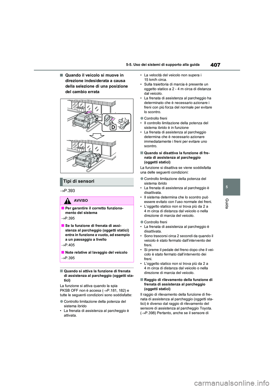 TOYOTA RAV4 PLUG-IN HYBRID 2023 Manuale duso (in Italian) 407
5
5-5. Uso dei sistemi di supporto alla guida
Guida
■Quando il veicolo si muove in
direzione indesiderata a causa
della selezione di una posizione
del cambio errata
P.393
■Quando si TOYOTA RAV4 PLUG-IN HYBRID 2023 Manuale duso (in Italian) 407
5
5-5. Uso dei sistemi di supporto alla guida
Guida
■Quando il veicolo si muove in
direzione indesiderata a causa
della selezione di una posizione
del cambio errata
P.393
■Quando si