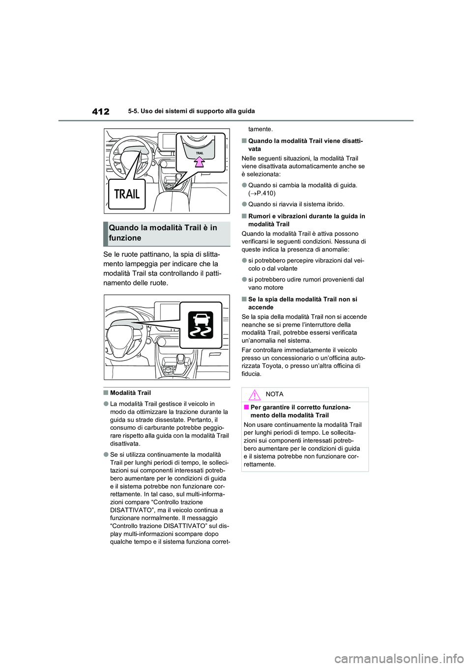 TOYOTA RAV4 PLUG-IN HYBRID 2023 Manuale duso (in Italian) 4125-5. Uso dei sistemi di supporto alla guida
Se le ruote pattinano, la spia di slitta-
mento lampeggia per indicare che la
modalità Trail sta controllando il patti-
namento delle ruote.
■Modali TOYOTA RAV4 PLUG-IN HYBRID 2023 Manuale duso (in Italian) 4125-5. Uso dei sistemi di supporto alla guida
Se le ruote pattinano, la spia di slitta-
mento lampeggia per indicare che la
modalità Trail sta controllando il patti-
namento delle ruote.
■Modali