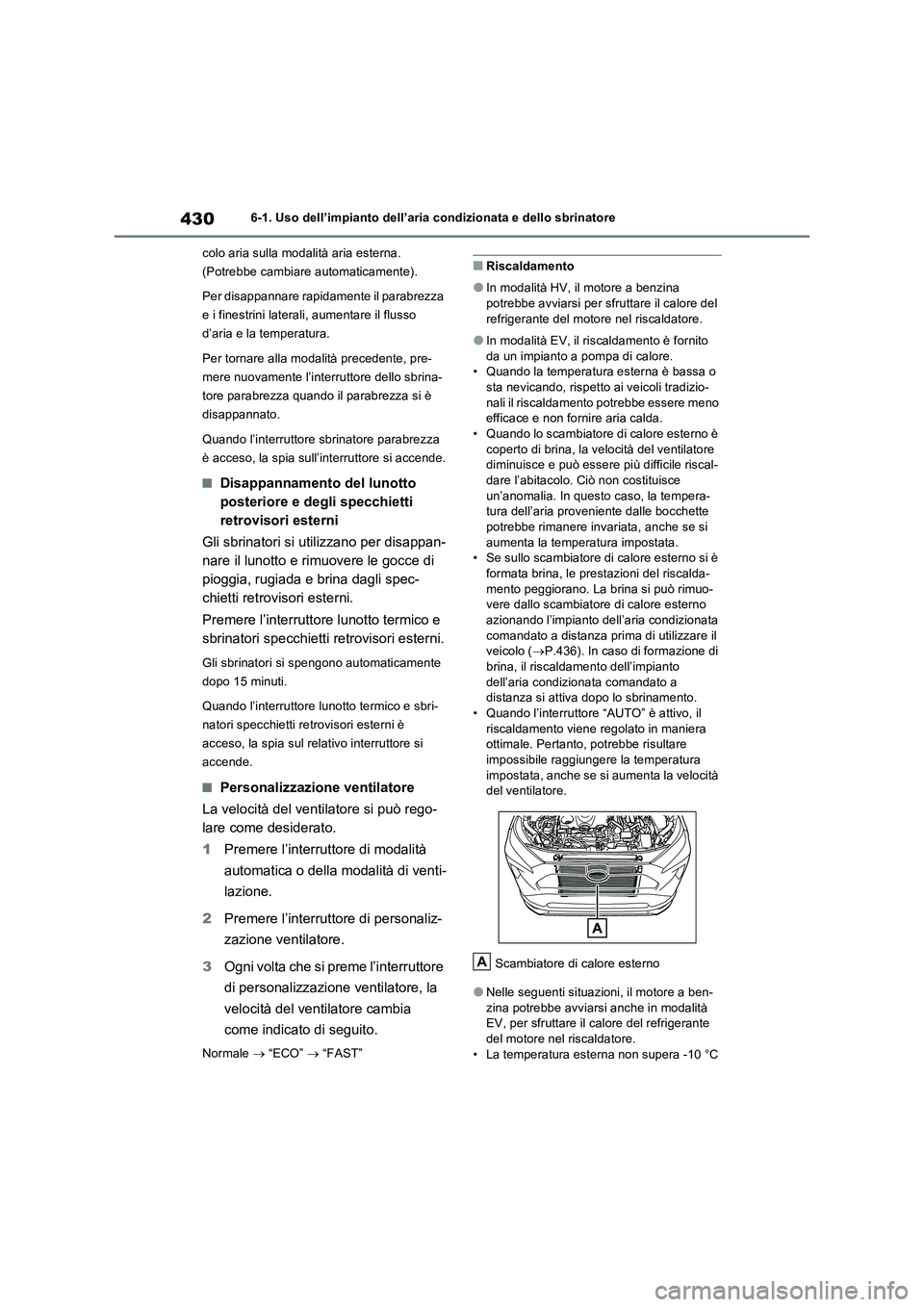 TOYOTA RAV4 PLUG-IN HYBRID 2023 Manuale duso (in Italian) 4306-1. Uso dell’impianto dell’aria condizionata e dello sbrinatore
colo aria sulla modalità aria esterna.
(Potrebbe cambiare automaticamente).
Per disappannare rapidamente il parabrezza
e i fi TOYOTA RAV4 PLUG-IN HYBRID 2023 Manuale duso (in Italian) 4306-1. Uso dell’impianto dell’aria condizionata e dello sbrinatore
colo aria sulla modalità aria esterna.
(Potrebbe cambiare automaticamente).
Per disappannare rapidamente il parabrezza
e i fi
