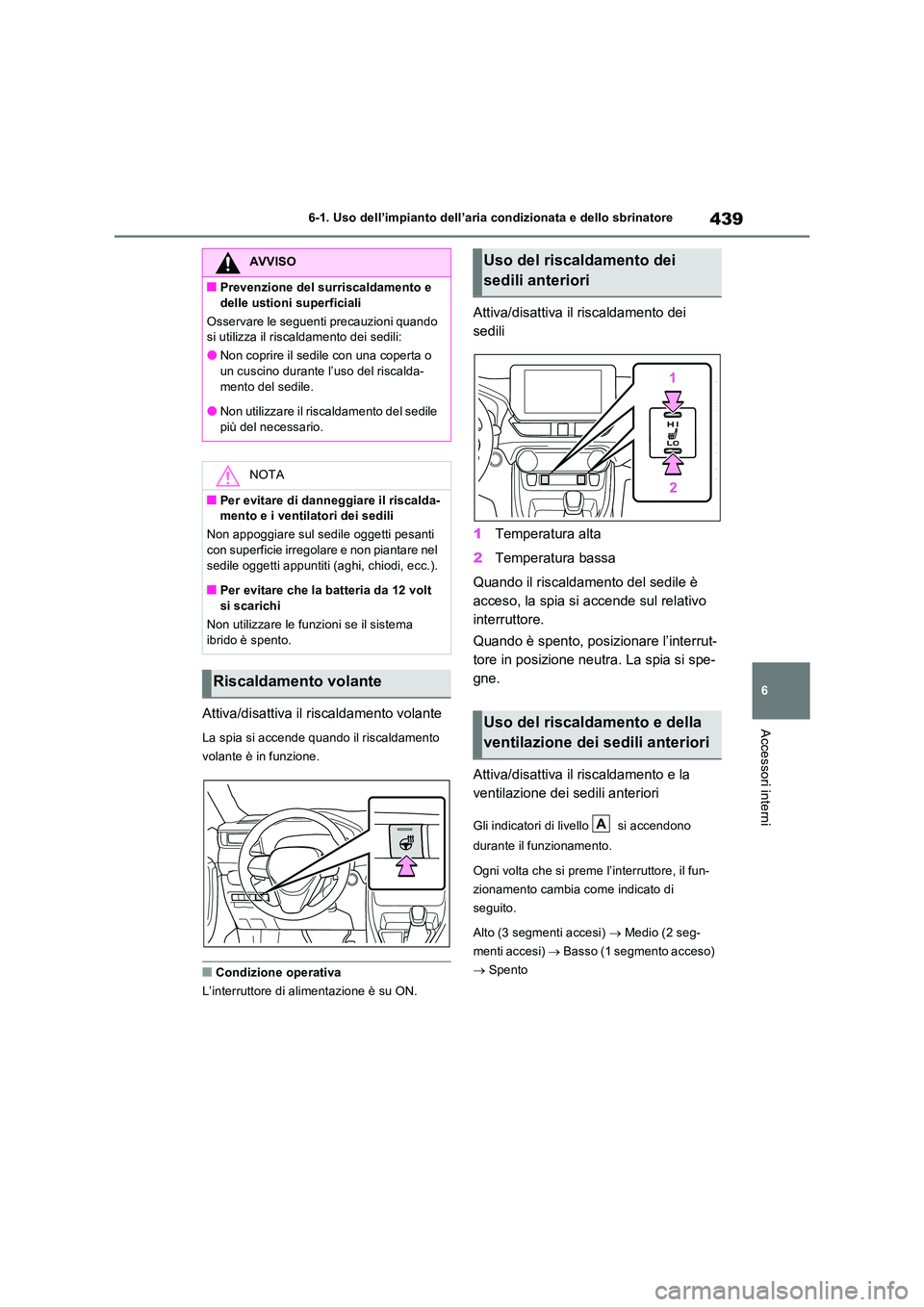 TOYOTA RAV4 PLUG-IN HYBRID 2023 Manuale duso (in Italian) 439
6
6-1. Uso dell’impianto dell’aria condizionata e dello sbrinatore
Accessori interniAttiva/disattiva il riscaldamento volante
La spia si accende quando il riscaldamento
volante è in funzio TOYOTA RAV4 PLUG-IN HYBRID 2023 Manuale duso (in Italian) 439
6
6-1. Uso dell’impianto dell’aria condizionata e dello sbrinatore
Accessori interniAttiva/disattiva il riscaldamento volante
La spia si accende quando il riscaldamento
volante è in funzio