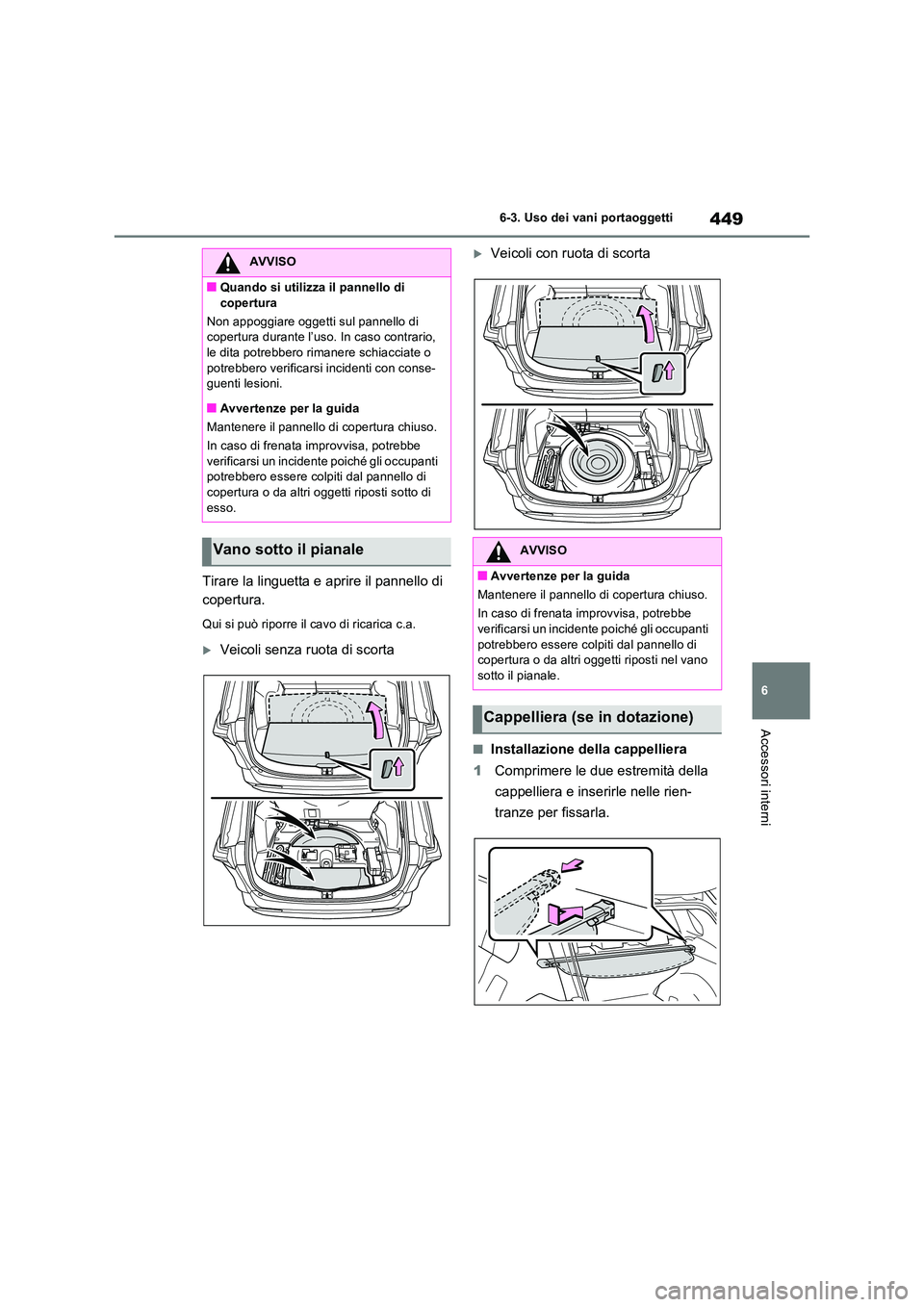 TOYOTA RAV4 PLUG-IN HYBRID 2023 Manuale duso (in Italian) 449
6
6-3. Uso dei vani portaoggetti
Accessori interni
Tirare la linguetta e aprire il pannello di
copertura.
Qui si può riporre il cavo di ricarica c.a.
Veicoli senza ruota di scorta
Veicol TOYOTA RAV4 PLUG-IN HYBRID 2023 Manuale duso (in Italian) 449
6
6-3. Uso dei vani portaoggetti
Accessori interni
Tirare la linguetta e aprire il pannello di
copertura.
Qui si può riporre il cavo di ricarica c.a.
Veicoli senza ruota di scorta
Veicol