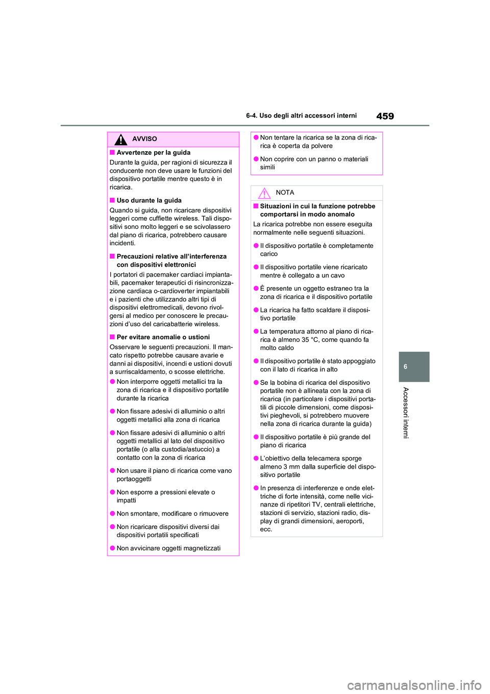 TOYOTA RAV4 PLUG-IN HYBRID 2023  Manuale duso (in Italian) 459
6 
6-4. Uso degli altri accessori interni
Accessori interni
AVVISO
■Avvertenze per la guida 
Durante la guida, per ragioni di sicurezza il  
conducente non deve usare le funzioni del  dispositiv