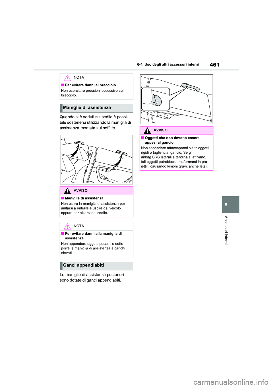 TOYOTA RAV4 PLUG-IN HYBRID 2023  Manuale duso (in Italian) 461
6 
6-4. Uso degli altri accessori interni
Accessori interni
Quando si è seduti sul sedile è possi- 
bile sostenersi utilizzando la maniglia di 
assistenza montata sul soffitto. 
Le maniglie di a