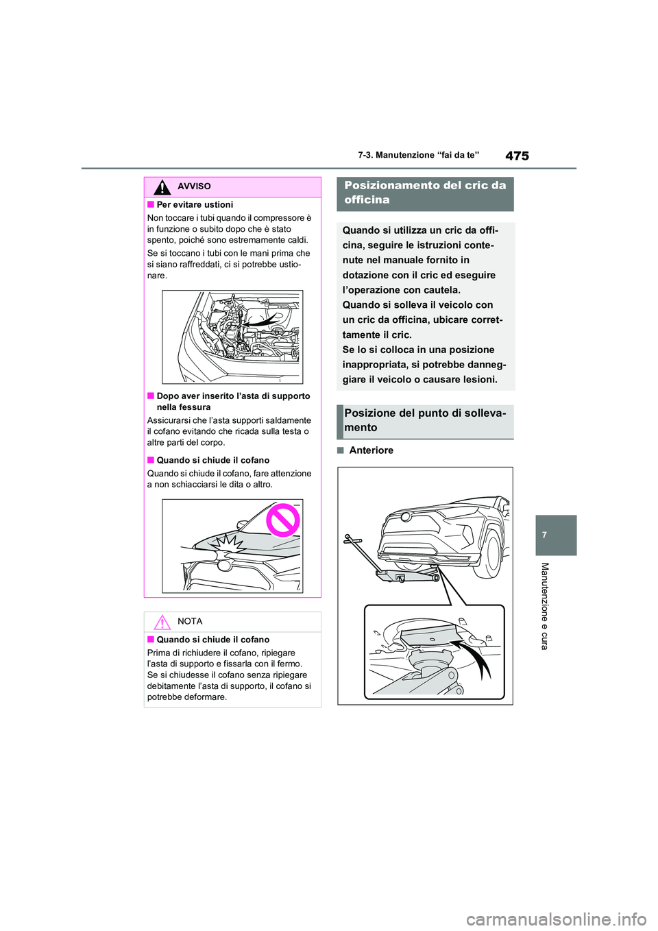 TOYOTA RAV4 PLUG-IN HYBRID 2023  Manuale duso (in Italian) 475
7 
7-3. Manutenzione “fai da te”
Manutenzione e cura
■Anteriore
AVVISO
■Per evitare ustioni 
Non toccare i tubi quando il compressore è  
in funzione o subito dopo che è stato  spento, p