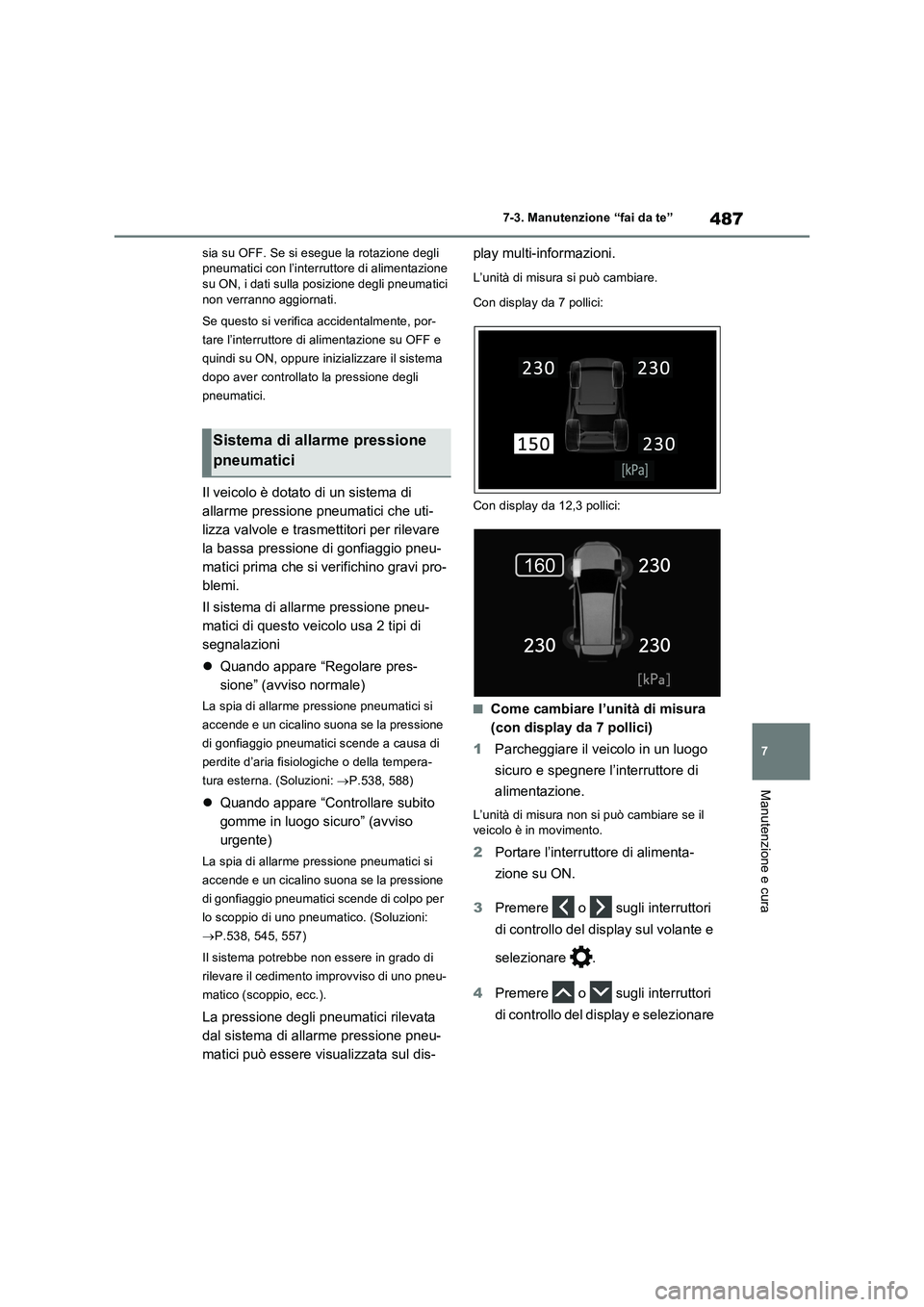TOYOTA RAV4 PLUG-IN HYBRID 2023  Manuale duso (in Italian) 487
7 7-3. Manutenzione “fai da te”
Manutenzione e cura
sia su OFF. Se si esegue la rotazione degli 
pneumatici con l’interruttore di alimentazione 
su ON, i dati sulla posizione degli pneumatic