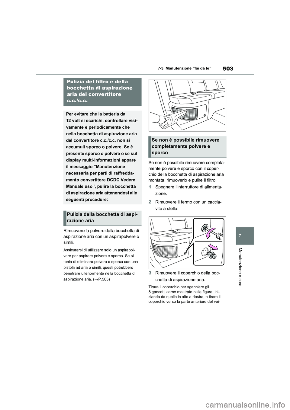 TOYOTA RAV4 PLUG-IN HYBRID 2023 Manuale duso (in Italian) 503
7 7-3. Manutenzione “fai da te”
Manutenzione e cura
Rimuovere la polvere dalla bocchetta di
aspirazione aria con un aspirapolvere o
simili.
Assicurarsi di utilizzare solo un aspirapol-
vere TOYOTA RAV4 PLUG-IN HYBRID 2023 Manuale duso (in Italian) 503
7 7-3. Manutenzione “fai da te”
Manutenzione e cura
Rimuovere la polvere dalla bocchetta di
aspirazione aria con un aspirapolvere o
simili.
Assicurarsi di utilizzare solo un aspirapol-
vere