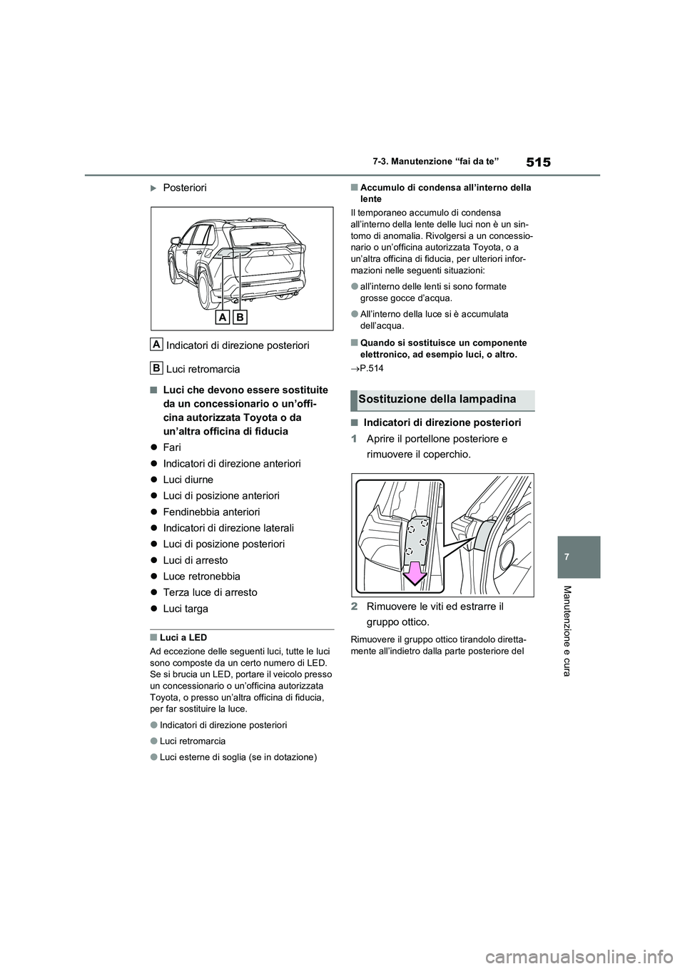 TOYOTA RAV4 PLUG-IN HYBRID 2023  Manuale duso (in Italian) 515
7 
7-3. Manutenzione “fai da te”
Manutenzione e cura
Posteriori 
Indicatori di direzione posteriori 
Luci retromarcia
■Luci che devono essere sostituite  
da un concessionario o un’offi