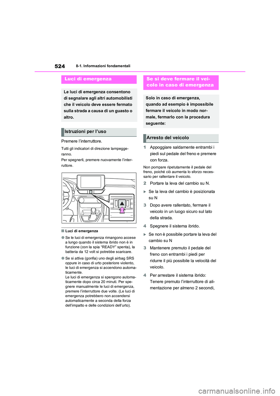 TOYOTA RAV4 PLUG-IN HYBRID 2023  Manuale duso (in Italian) 5248-1. Informazioni fondamentali
8-1.In formazioni fond amentali
Premere l’interruttore.
Tutti gli indicatori di direzione lampegge- 
ranno.
Per spegnerli, premere nuovamente l’inter-
ruttore.

