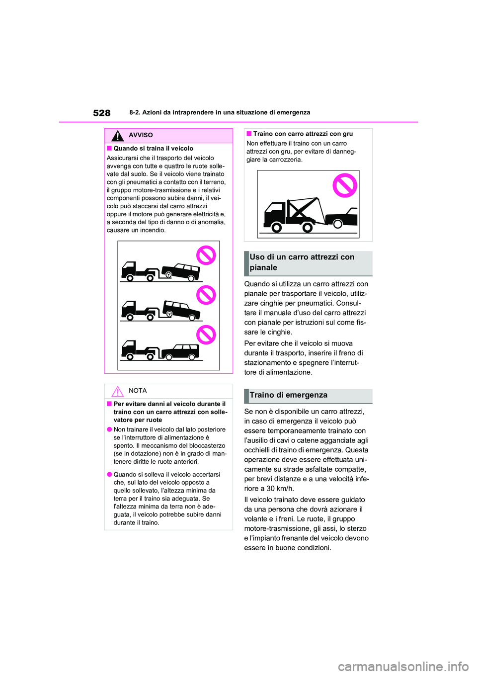 TOYOTA RAV4 PLUG-IN HYBRID 2023  Manuale duso (in Italian) 5288-2. Azioni da intraprendere in una situazione di emergenza
Quando si utilizza un carro attrezzi con  
pianale per trasportare il veicolo, utiliz-
zare cinghie per pneumatici. Consul-
tare il manua