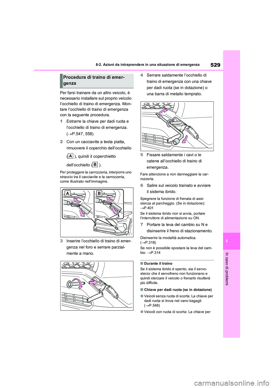 TOYOTA RAV4 PLUG-IN HYBRID 2023 Manuale duso (in Italian) 529
8
8-2. Azioni da intraprendere in una situazione di emergenza
In caso di problemi
Per farsi trainare da un altro veicolo, è
necessario installare sul proprio veicolo
l’occhiello di traino d TOYOTA RAV4 PLUG-IN HYBRID 2023 Manuale duso (in Italian) 529
8
8-2. Azioni da intraprendere in una situazione di emergenza
In caso di problemi
Per farsi trainare da un altro veicolo, è
necessario installare sul proprio veicolo
l’occhiello di traino d